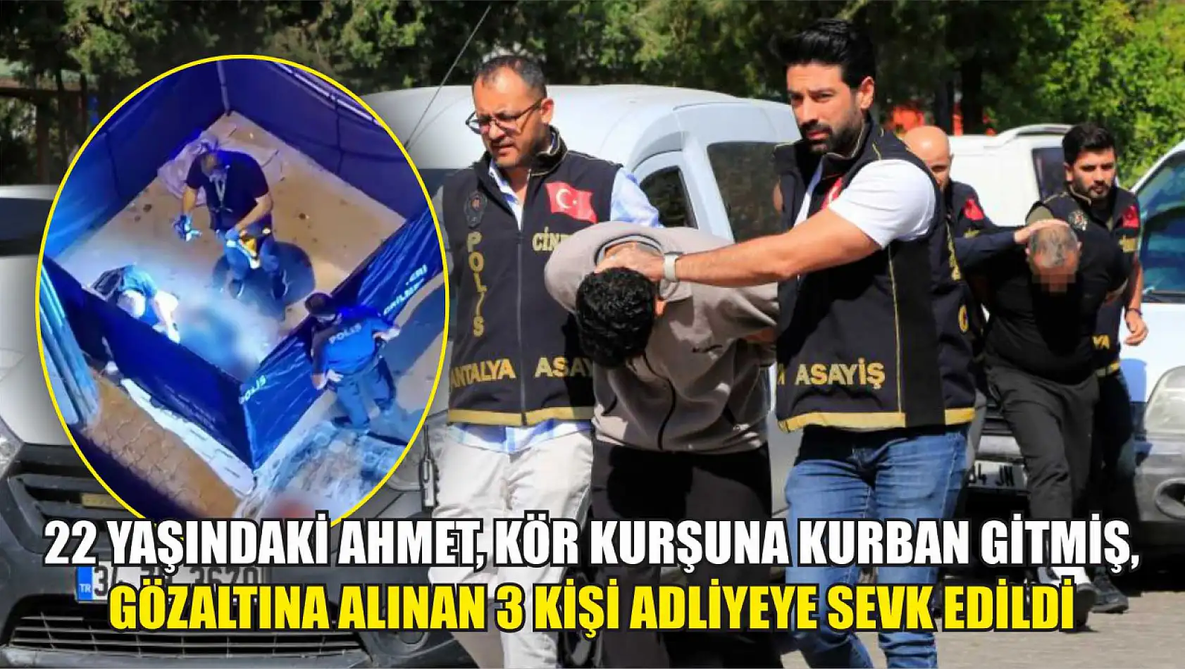 22 yaşındaki Ahmet, kör kurşuna kurban gitmiş, gözaltına alınan 3 kişi adliyeye sevk edildi