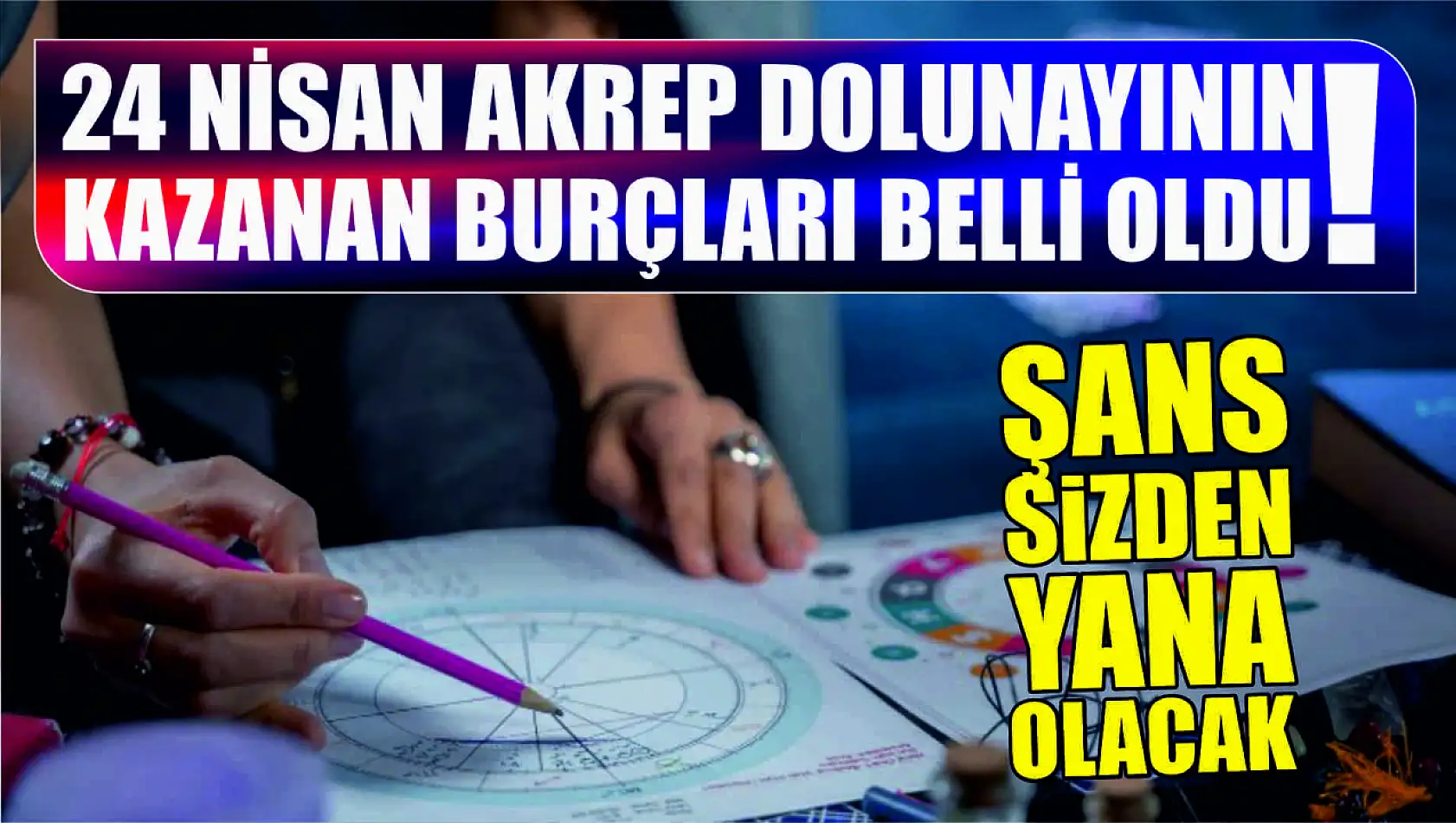 24 Nisan akrep dolunayının kazanan burçları belli oldu! Şans sizden yana olacak...