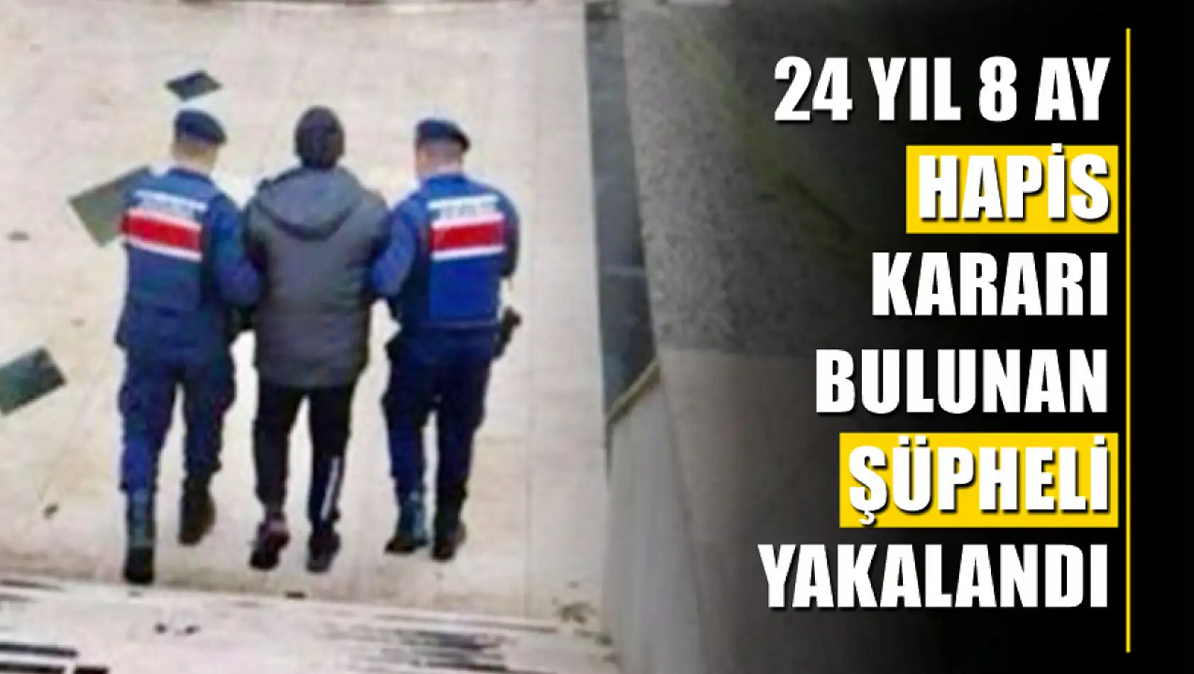 24 yıl 8 ay hapis kararı bulunan şüpheli yakalandı