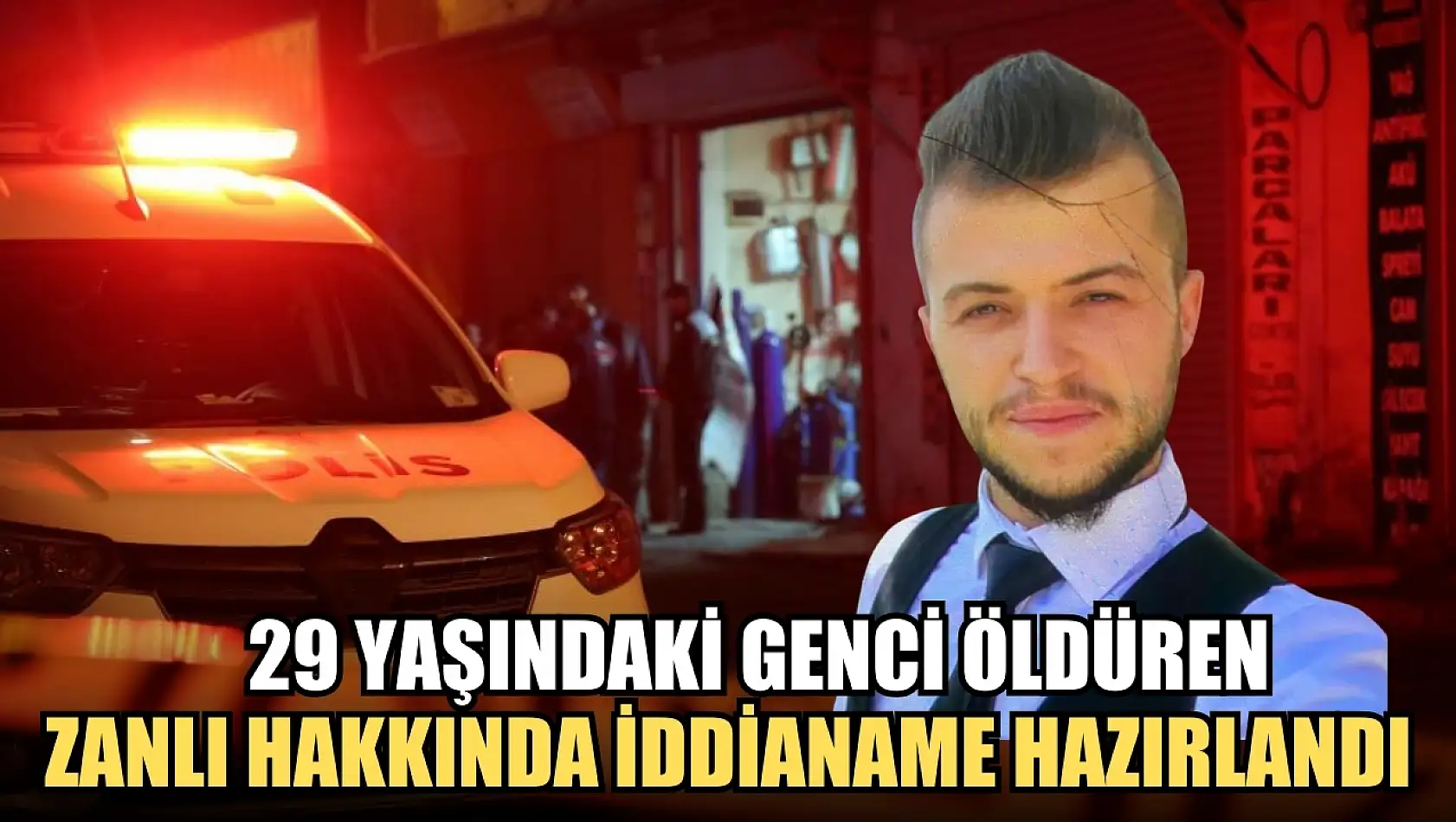 29 yaşındaki genci öldüren zanlı hakkında iddianame hazırlandı