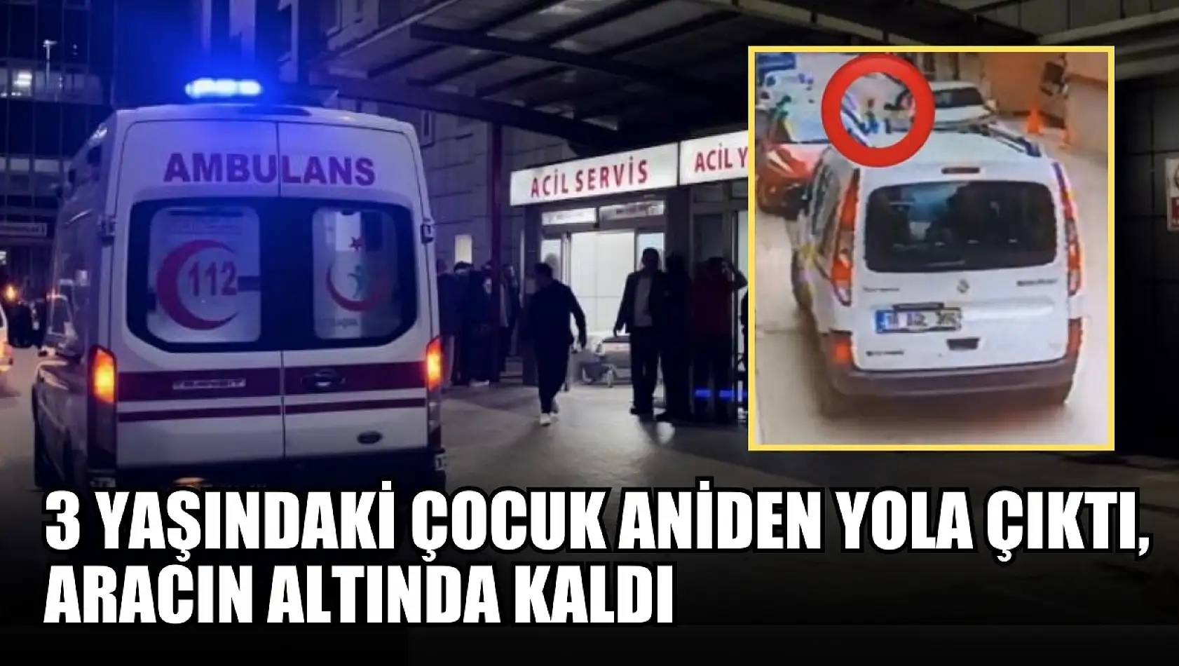 3 yaşındaki çocuk aniden yola çıktı, aracın altında kaldı