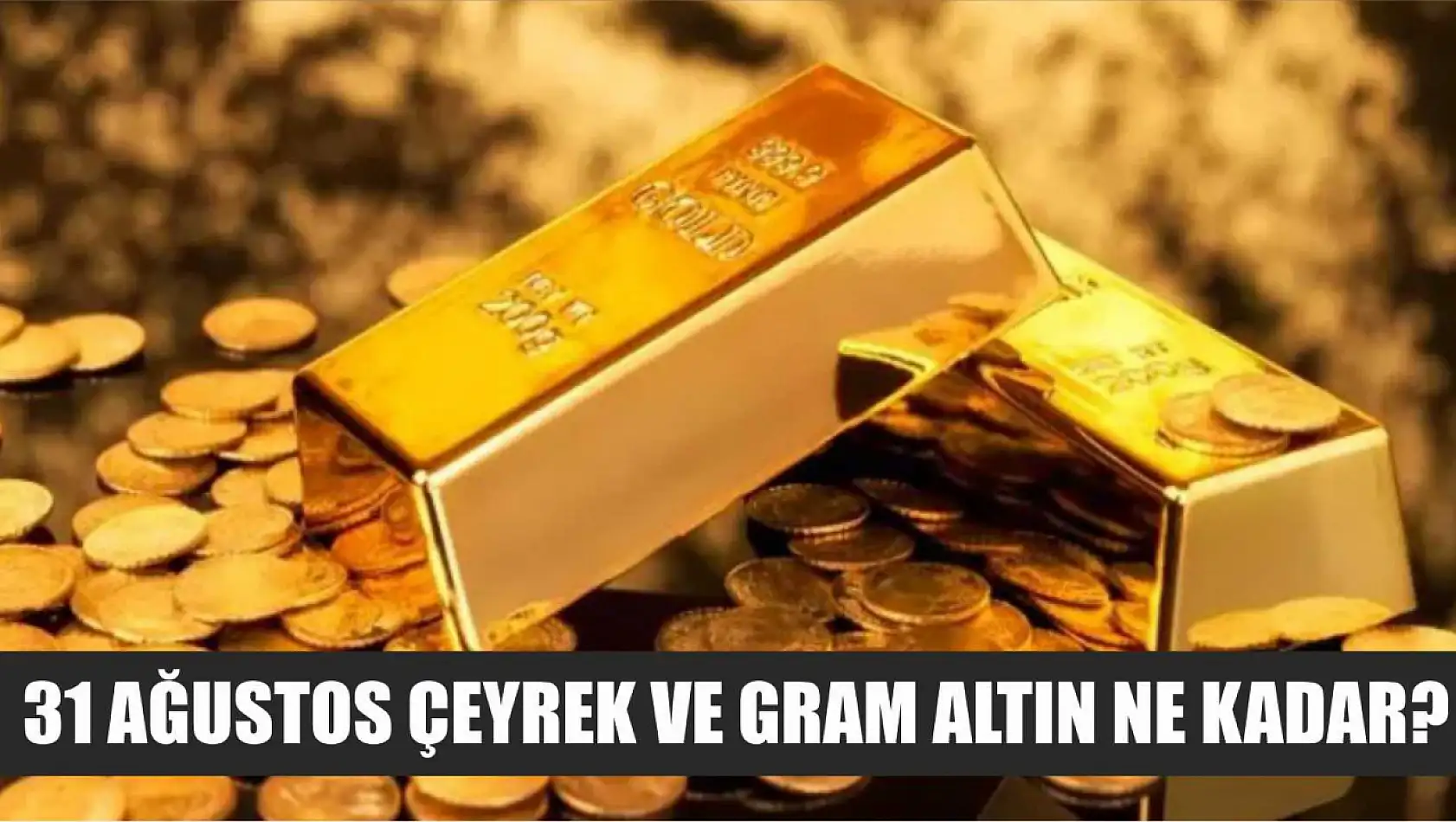 31 Ağustos çeyrek ve gram altın ne kadar