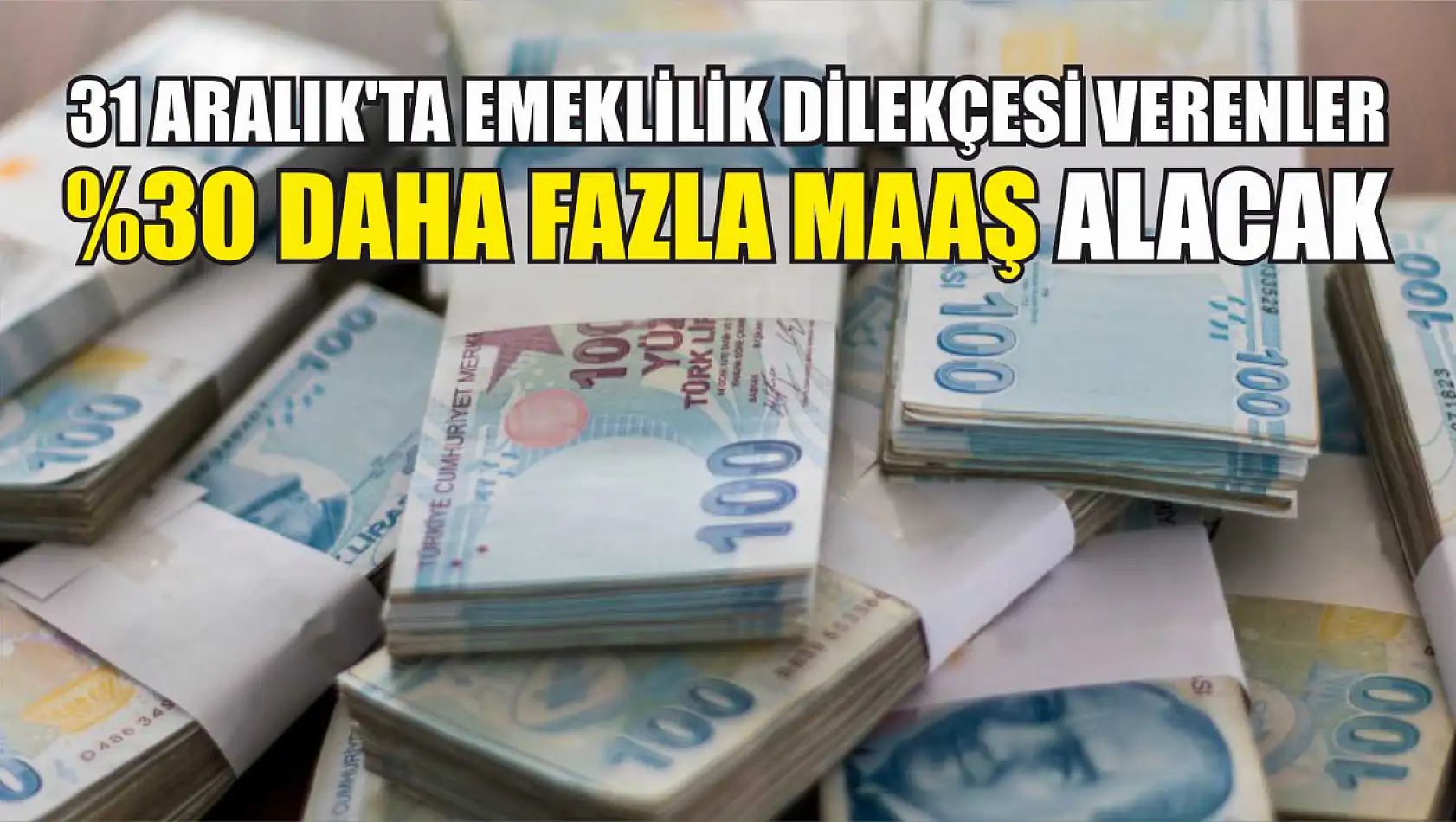 31 Aralık'ta emeklilik dilekçesi verenler yüzde 30 daha fazla maaş alacak