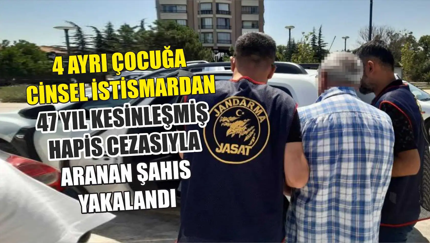 4 ayrı çocuğa cinsel istismardan dolayı 47 yıl hapis cezasıyla aranan şahıs yakalandı