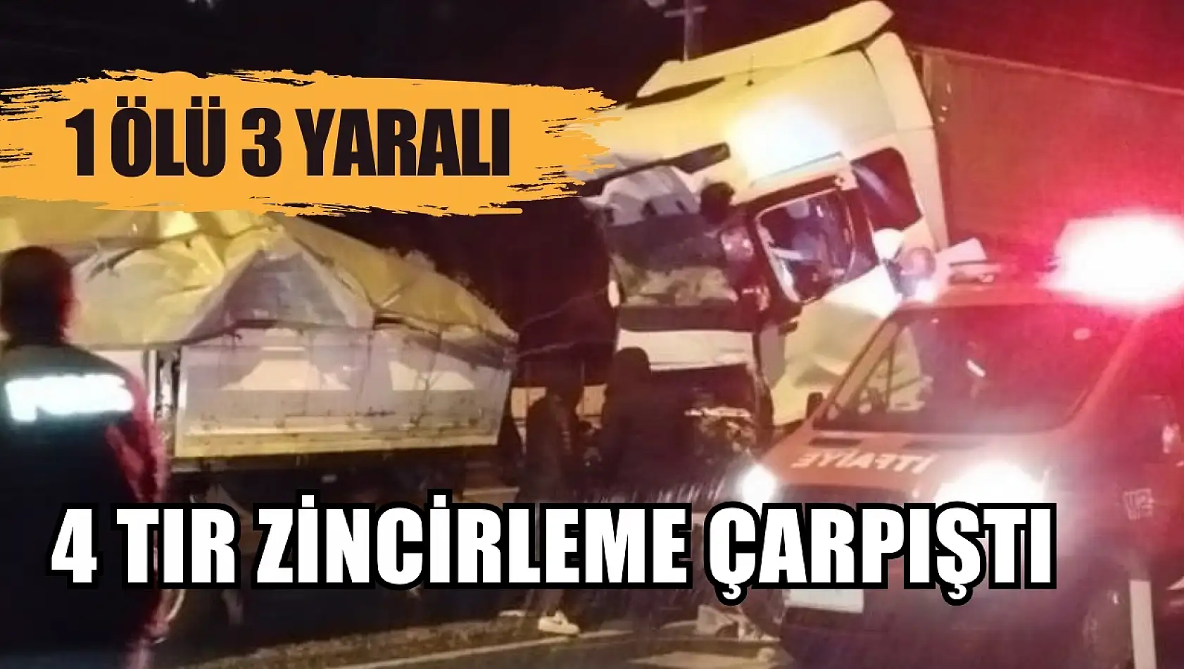 4 tır zincirleme çarpıştı 1 ölü 3 yaralı