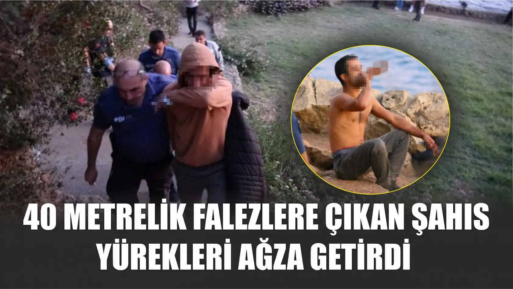 40 metrelik falezlere çıkan şahıs yürekleri ağza getirdi