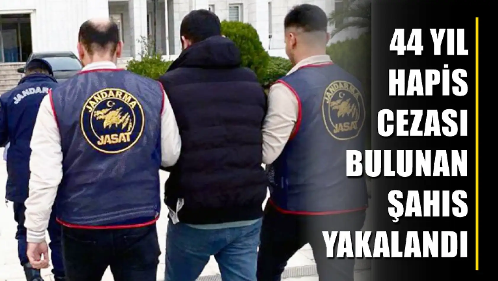 44 yıl hapis cezası bulunan şahıs yakalandı