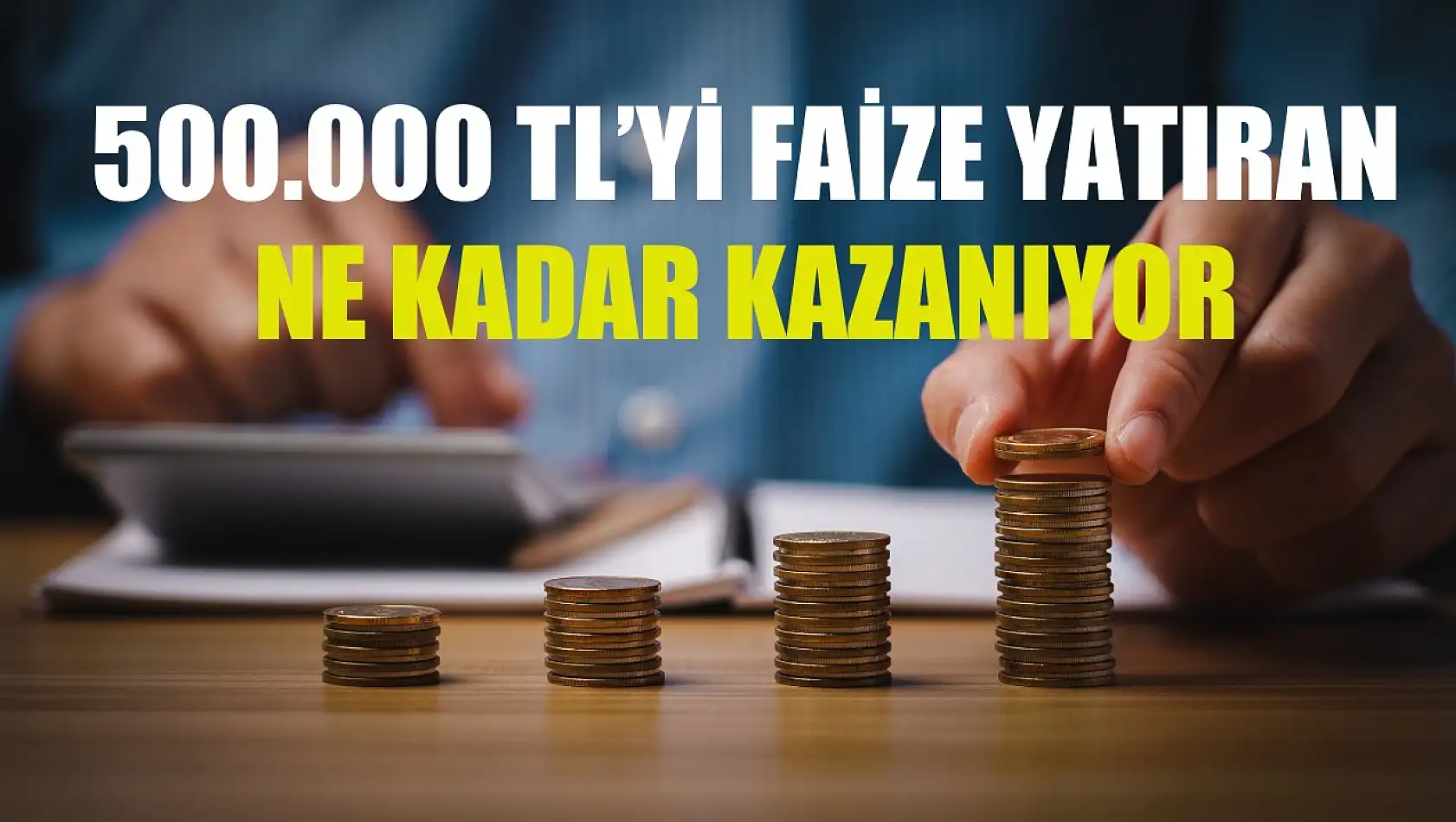 500.000 TL'yi faize yatıran ne kadar kazanıyor? İşte Detaylar