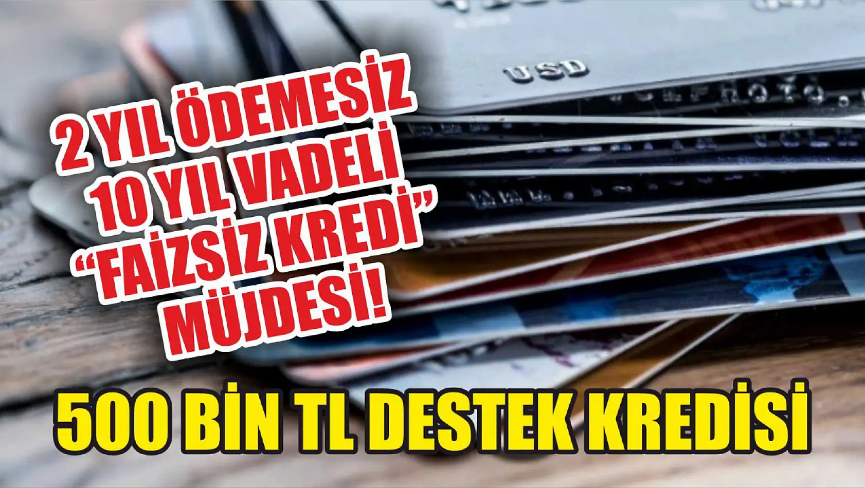 500 bin TL destek kredisi: 2 yıl ödemesiz 10 yıl vadeli 'Faizsiz Kredi' müjdesi! 