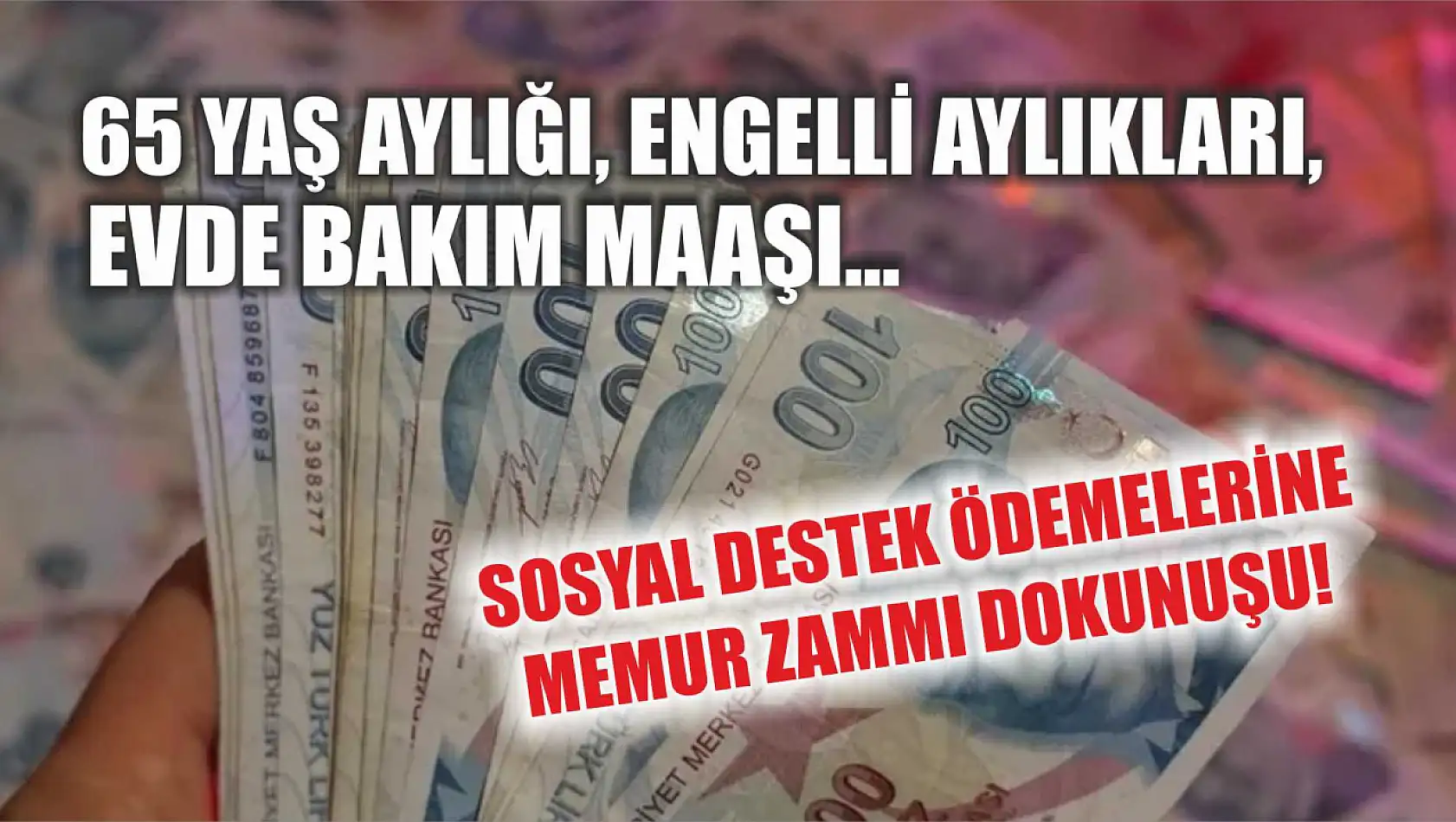 65 yaş aylığı, engelli aylıkları, evde bakım maaşı… Sosyal destek ödemelerine memur zammı dokunuşu!