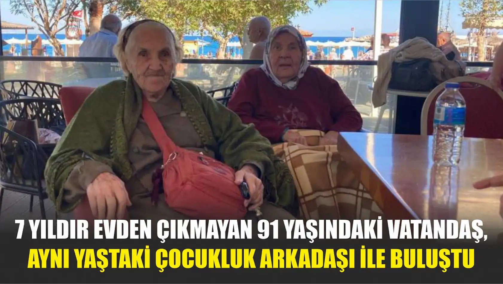 7 yıldır evden çıkmayan 91 yaşındaki vatandaş, aynı yaştaki çocukluk arkadaşı ile buluştu