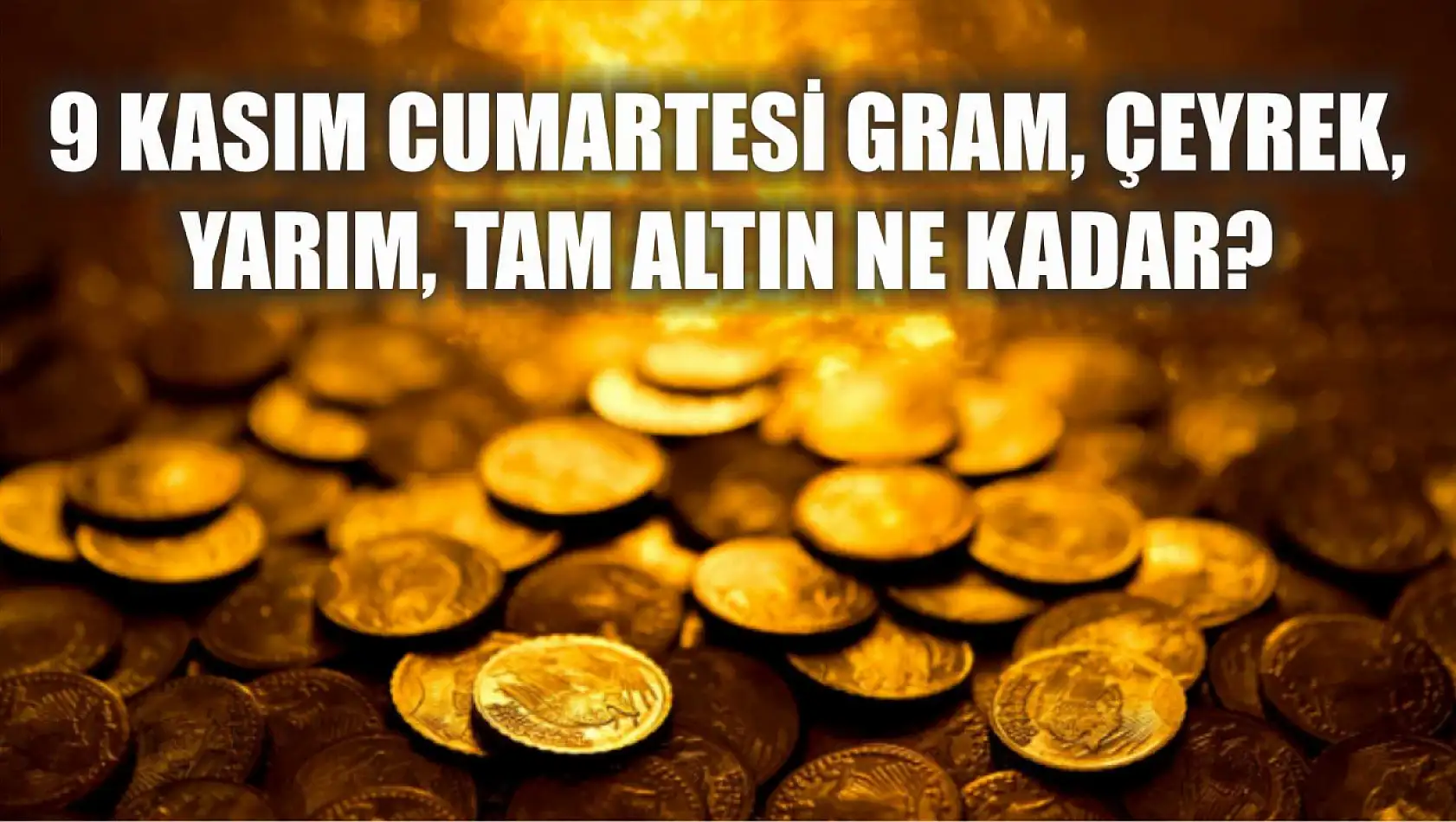 9 Kasım Cumartesi gram, çeyrek, yarım, tam altın ne kadar?