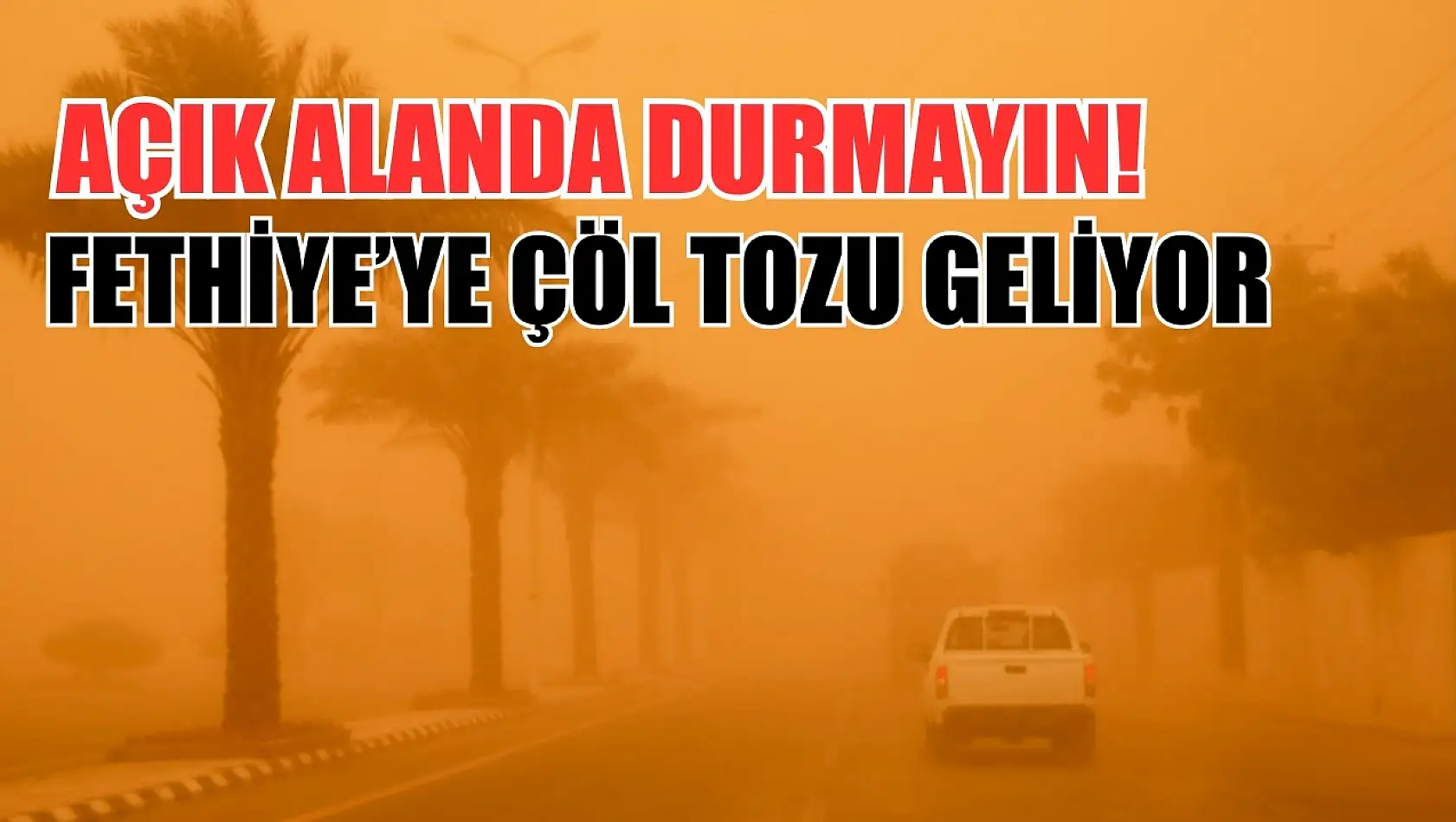 Açık alanda durmayın! Fethiye'ye çöl tozu geliyor