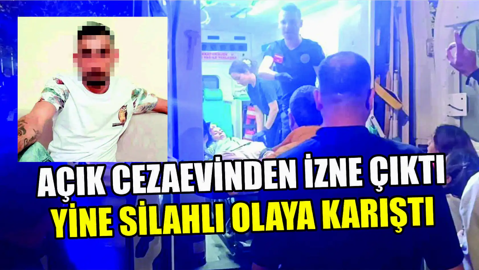 Açık cezaevinden izne çıktı yine silahlı olaya karıştı