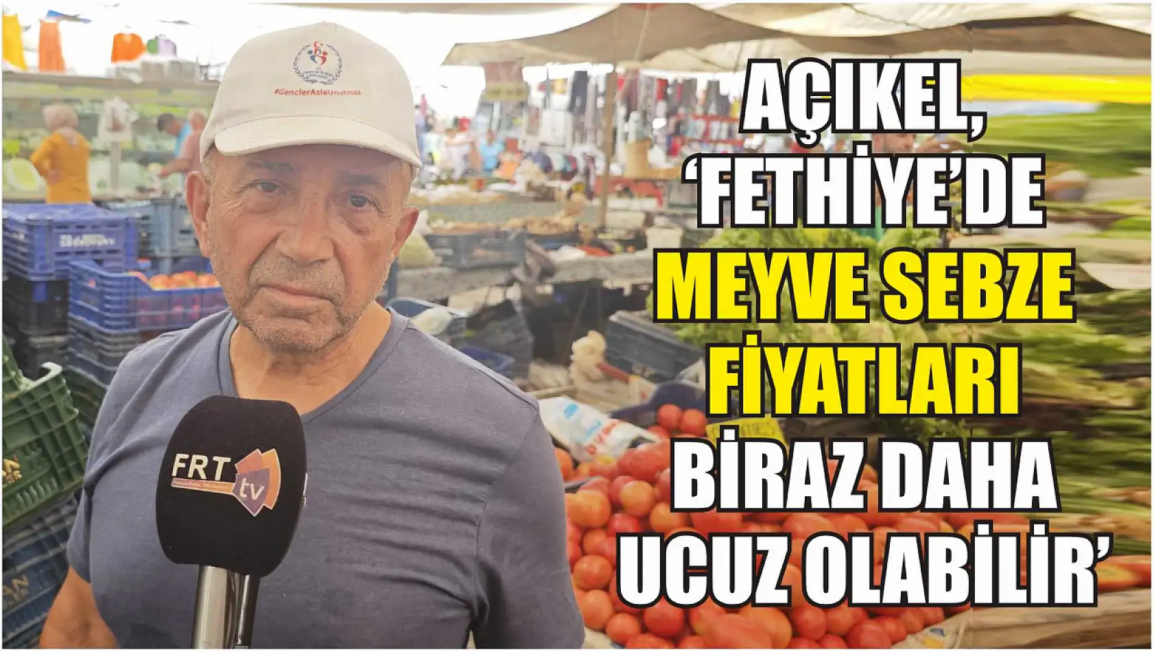 Açıkel, 'Fethiye'de meyve sebze fiyatları biraz daha ucuz olabilir'