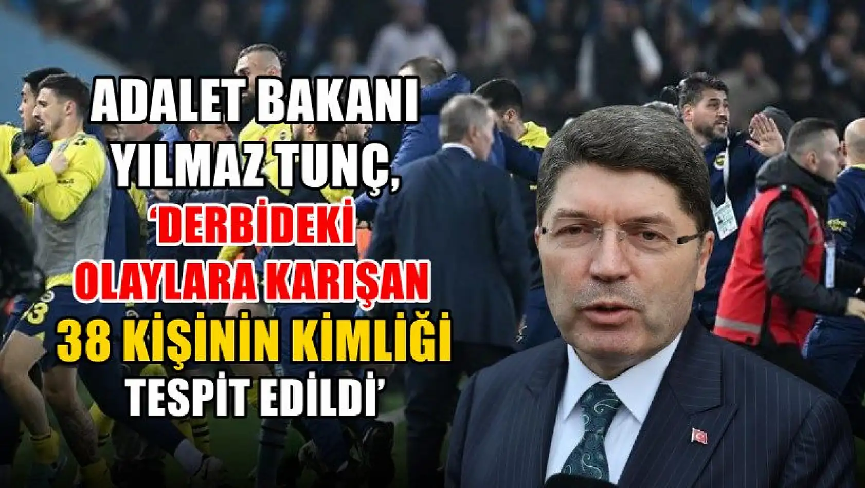 Adalet Bakanı Tunç, 'Derbideki olaylara karışan 38 kişinin kimliği tespit edildi'