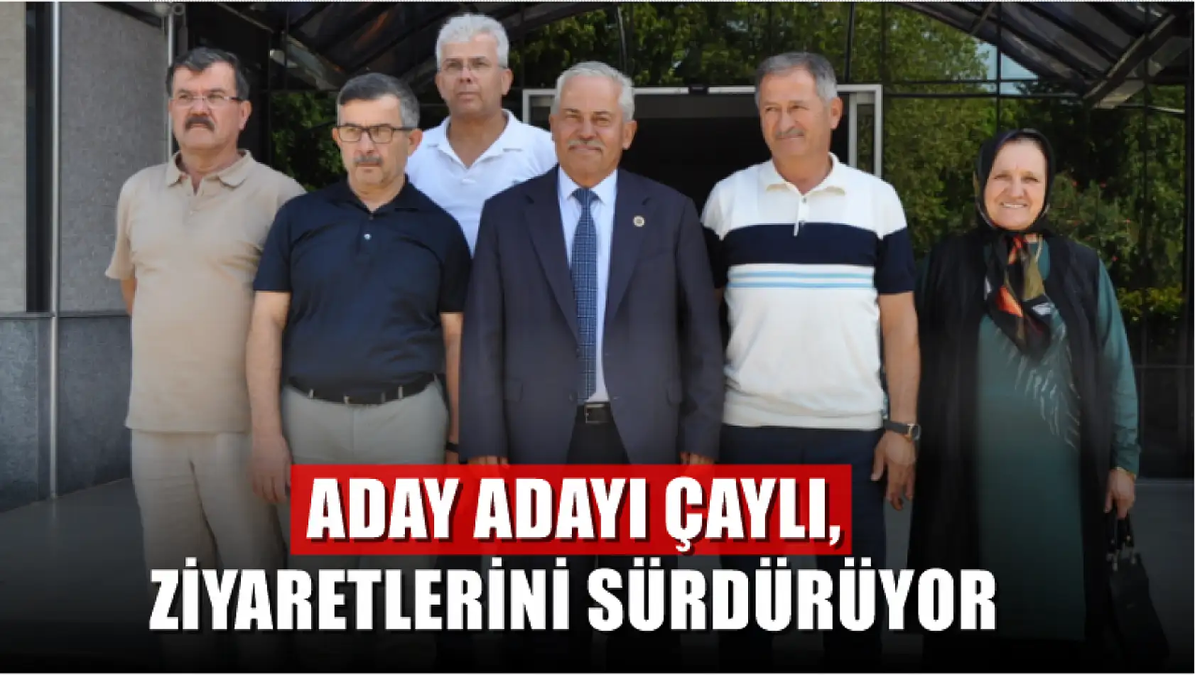 Aday Adayı Çaylı, ziyaretlerini sürdürüyor 