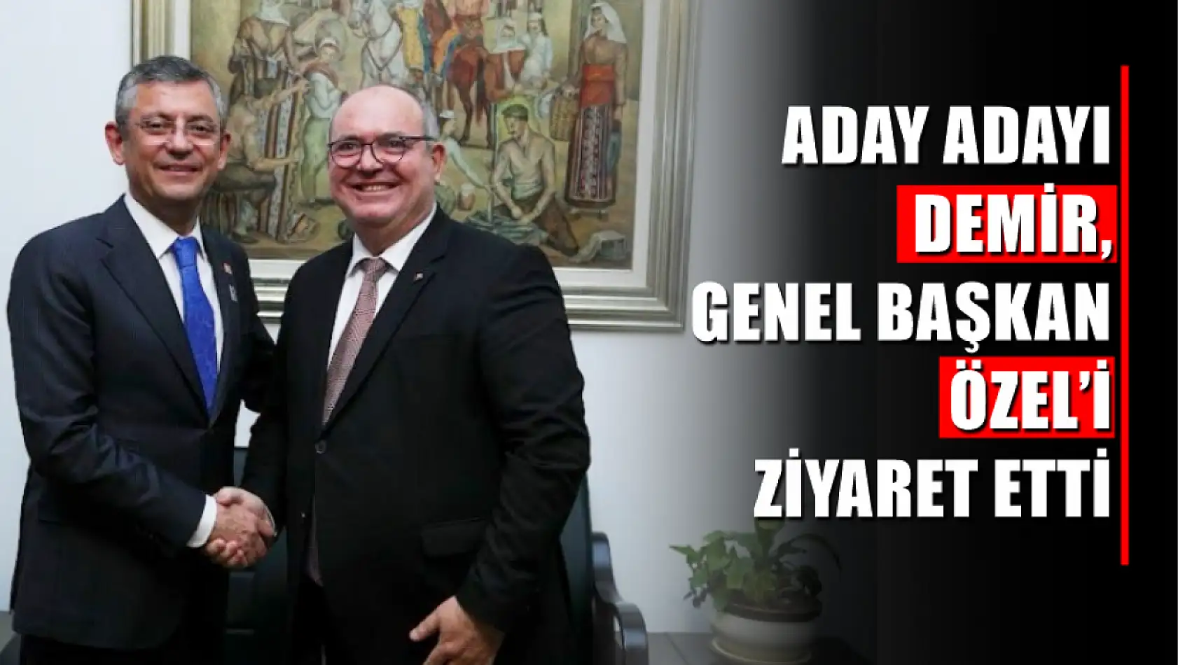 Aday Adayı Demir, Genel Başkan Özel'i ziyaret etti