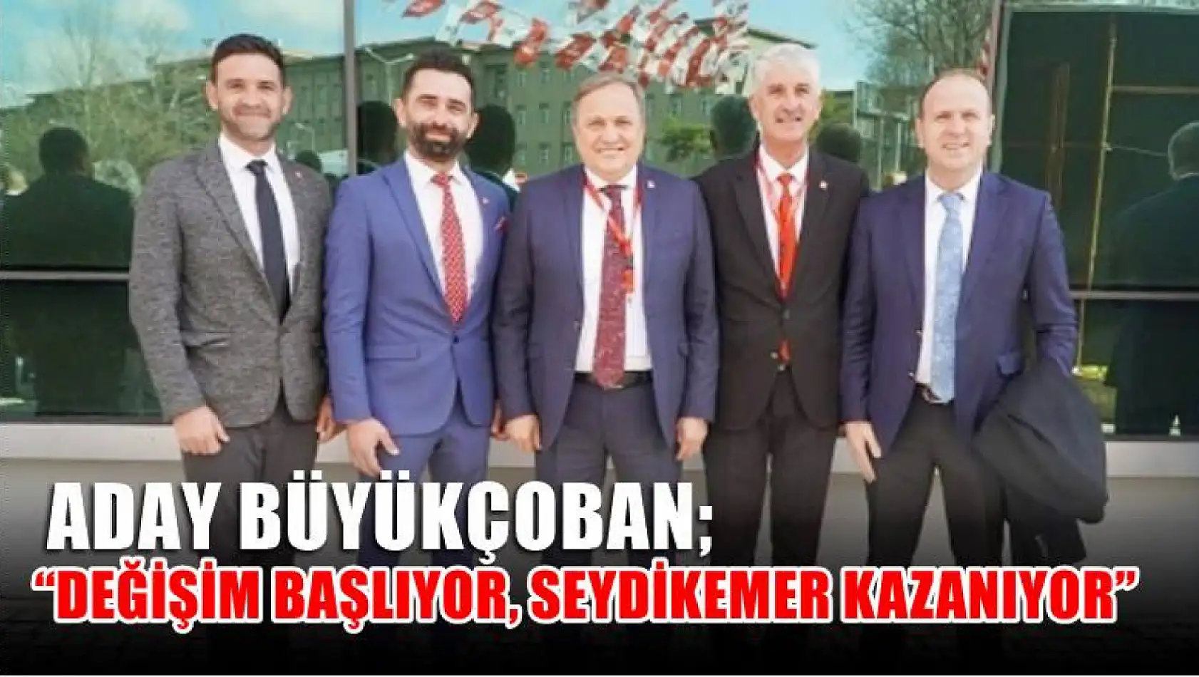 Aday Büyükçoban  'Değişim Başlıyor, Seydikemer Kazanıyor'