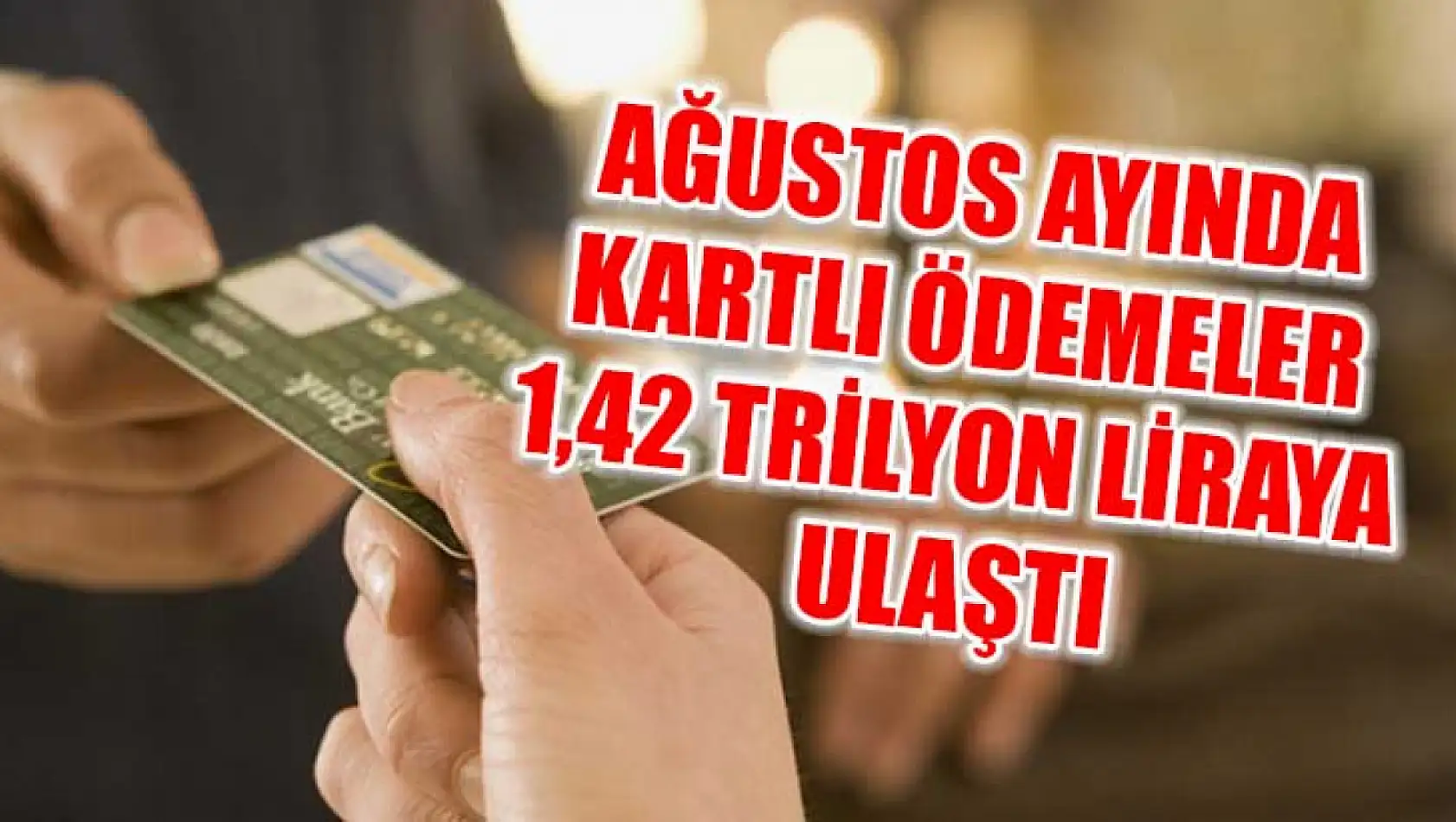 Ağustos ayında kartlı ödemeler 1,42 trilyon liraya ulaştı