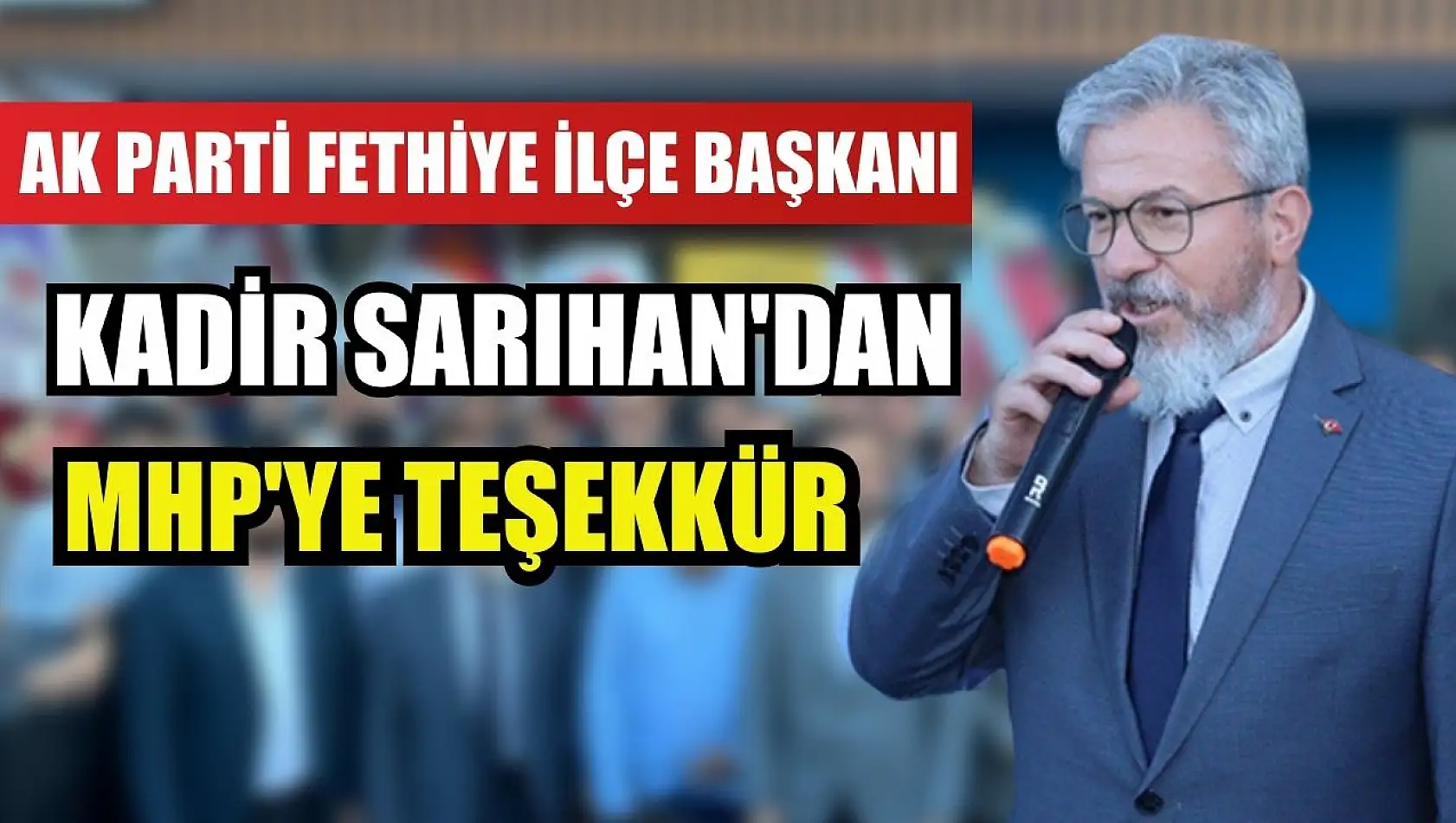 AK Parti Fethiye İlçe Başkanı Kadir Sarıhan'dan MHP'ye Teşekkür