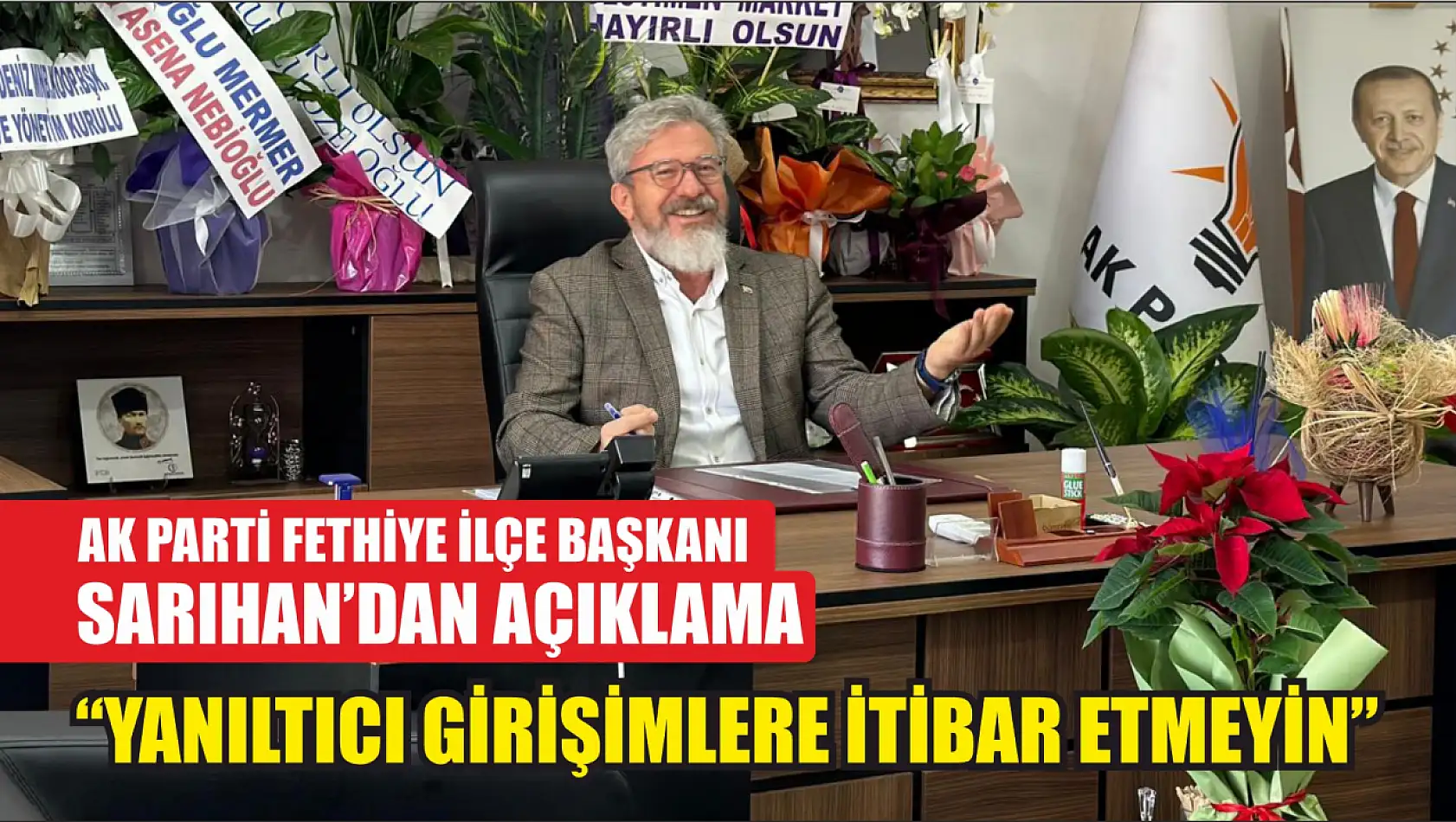 AK Parti Fethiye İlçe Başkanı Sarıhan'dan açıklama 'Yanıltıcı Girişimlere İtibar Etmeyin'