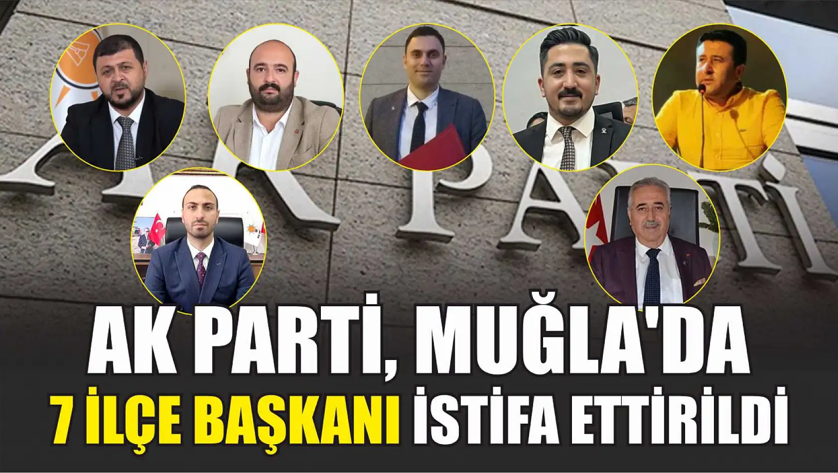 AK Parti, Muğla'da 7 İlçe Başkanı İstifa Ettirildi