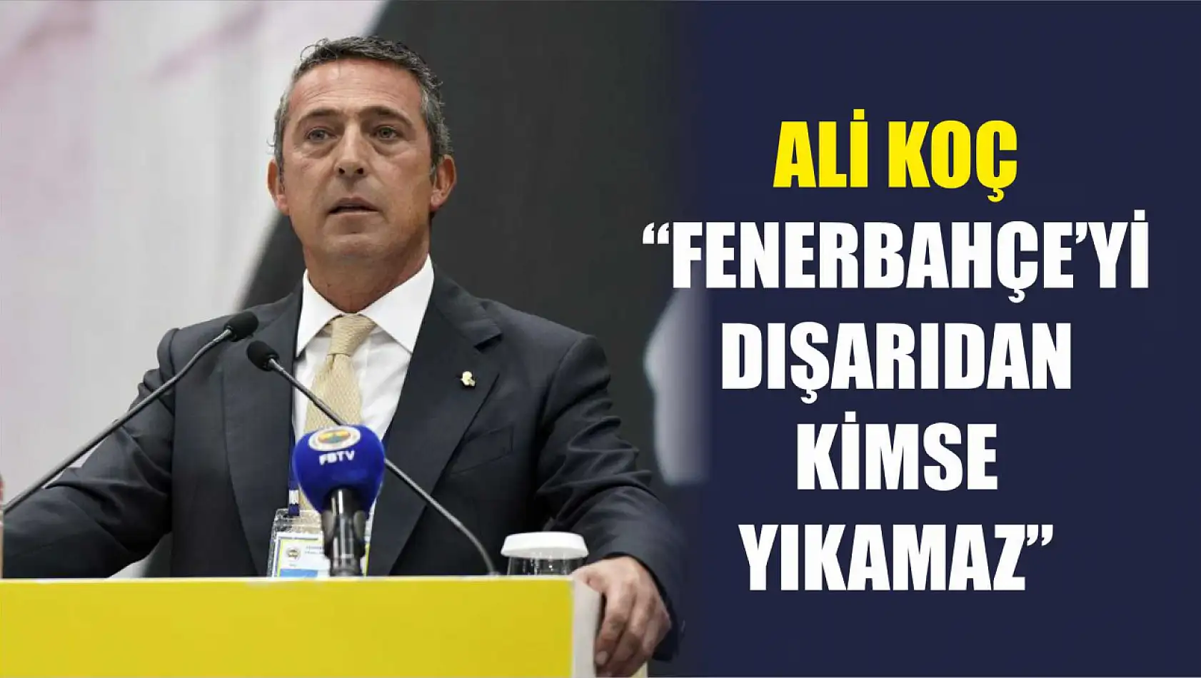 Ali Koç:'Fenerbahçe'yi dışarıdan kimse yıkamaz'