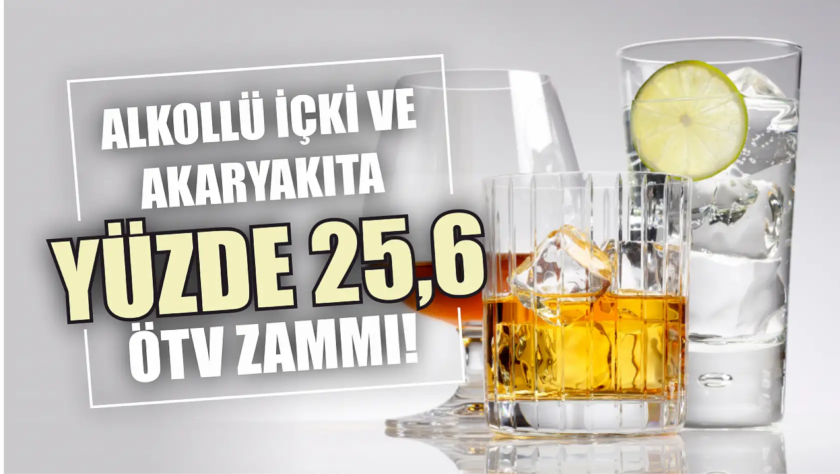 Alkollü içki ve akaryakıta yüzde 25,6 ÖTV zammı!