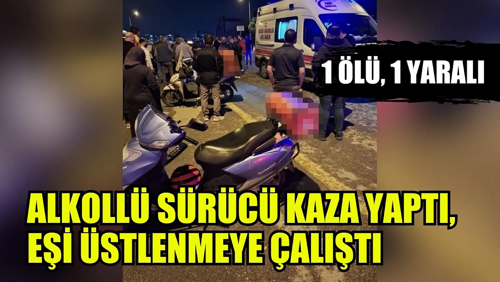 Alkollü sürücü kaza yaptı, eşi üstlenmeye çalıştı: 1 ölü, 1 yaralı