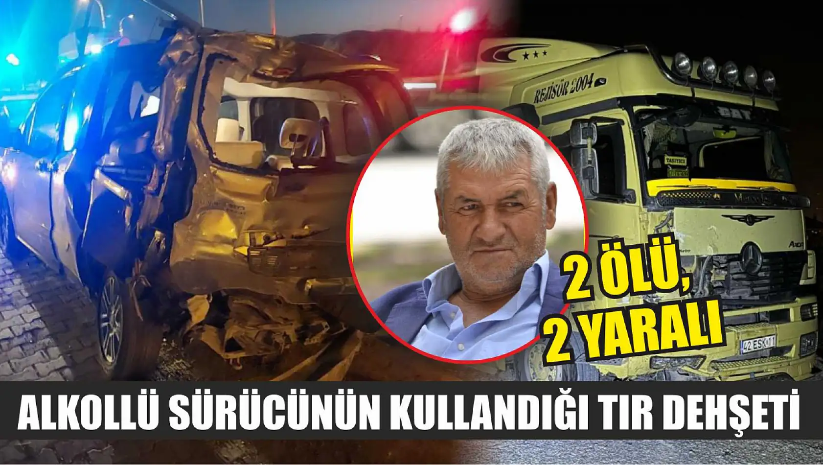 Alkollü sürücünün kullandığı tır dehşeti: 2 ölü, 2 yaralı