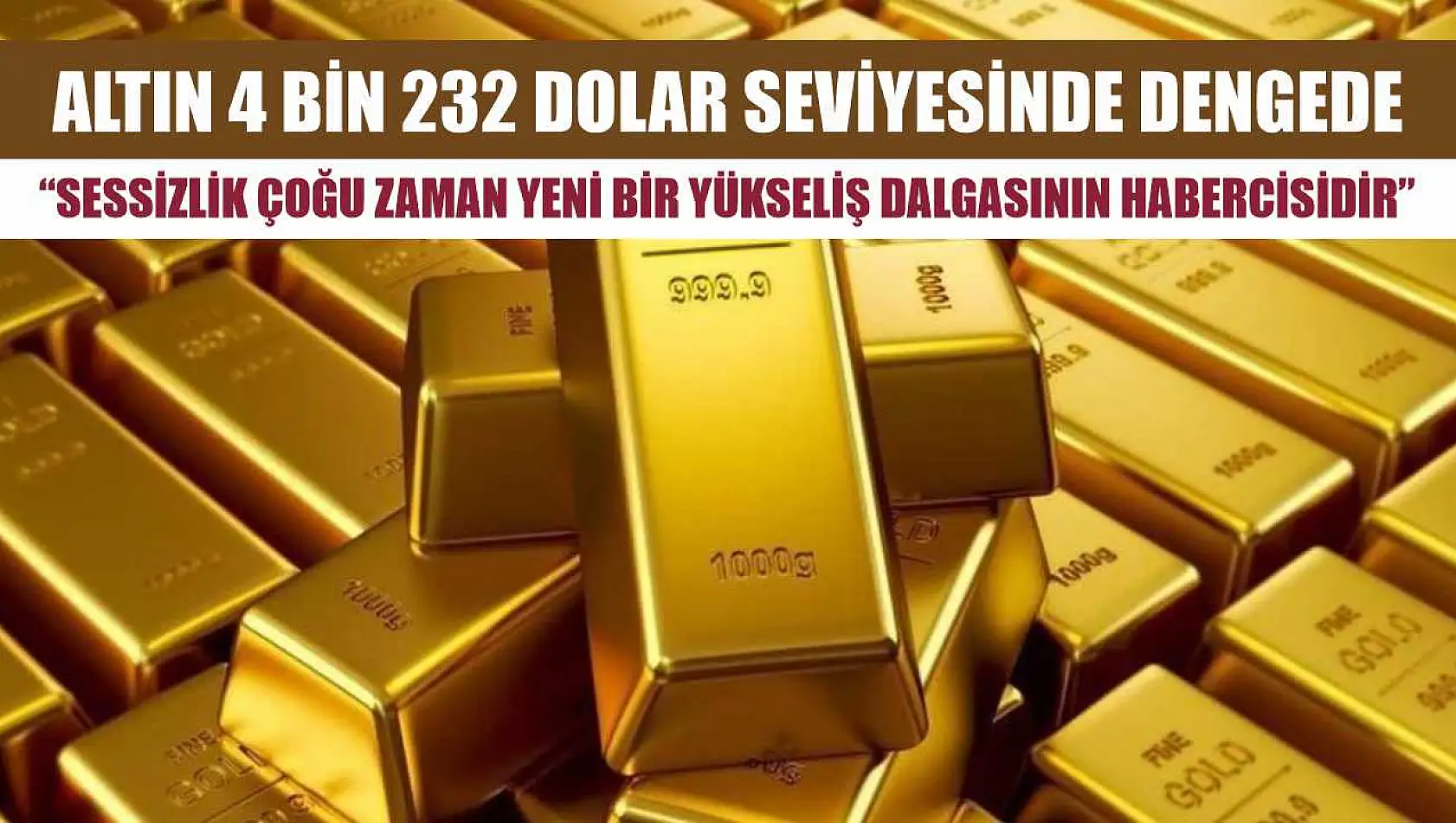 Altın 4 bin 232 dolar seviyesinde dengede: 'Sessizlik çoğu zaman yeni bir yükseliş dalgasının habercisidir'