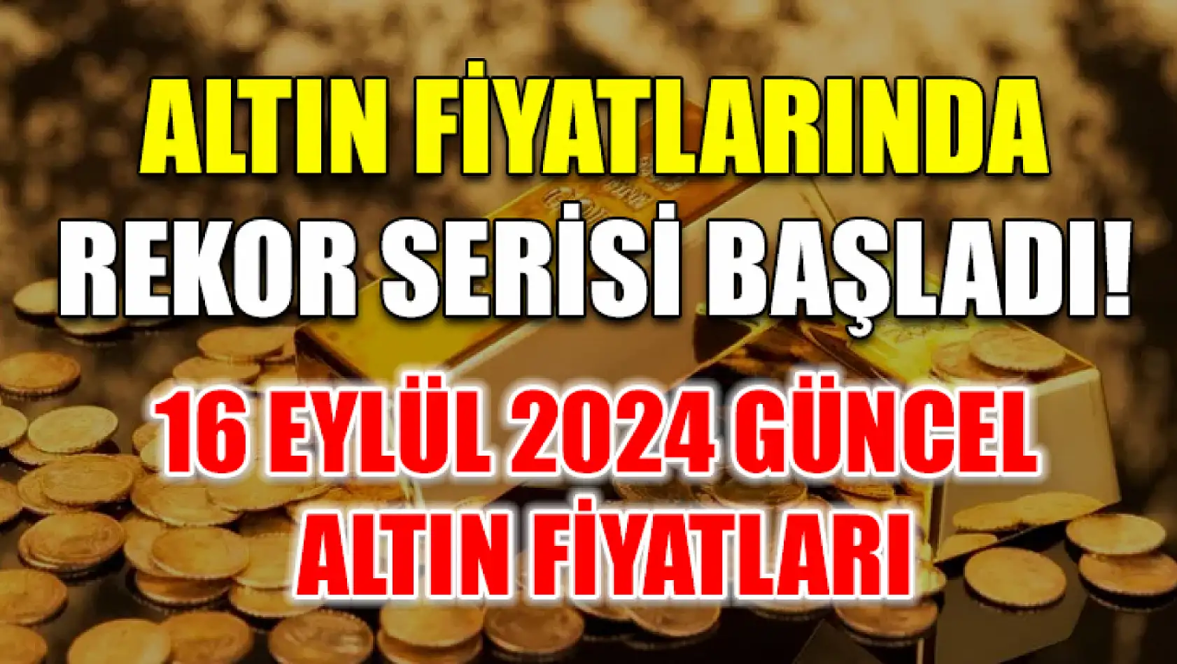 Altın Fiyatlarında Rekor Serisi Başladı! 16 Eylül 2024 Güncel Altın Fiyatları