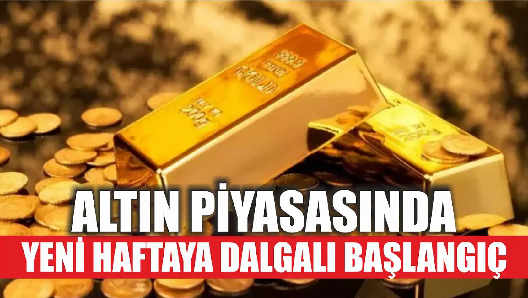 Altın Piyasasında Yeni Haftaya Dalgalı Başlangıç