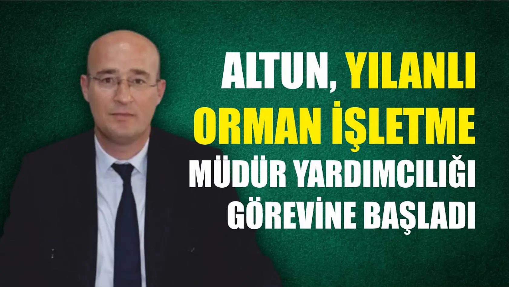 Altun, Yılanlı Orman İşletme Müdür Yardımcılığı görevine başladı