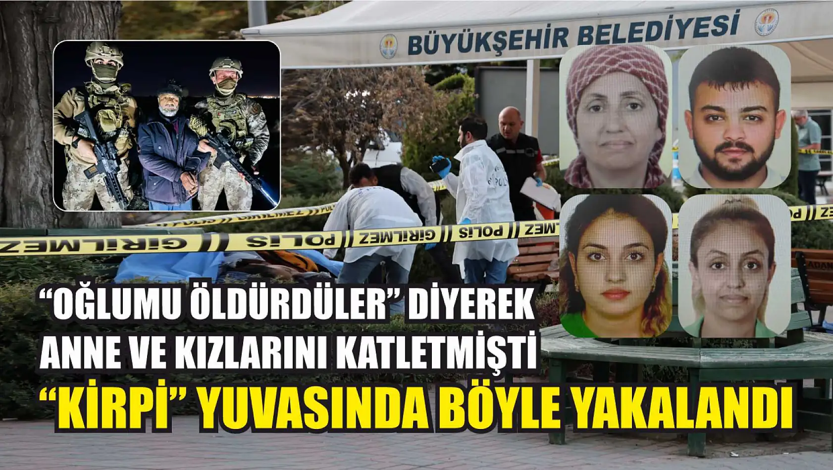 Anne ve kızlarını öldüren katil 'kirpi' yuvasında böyle yakalandı