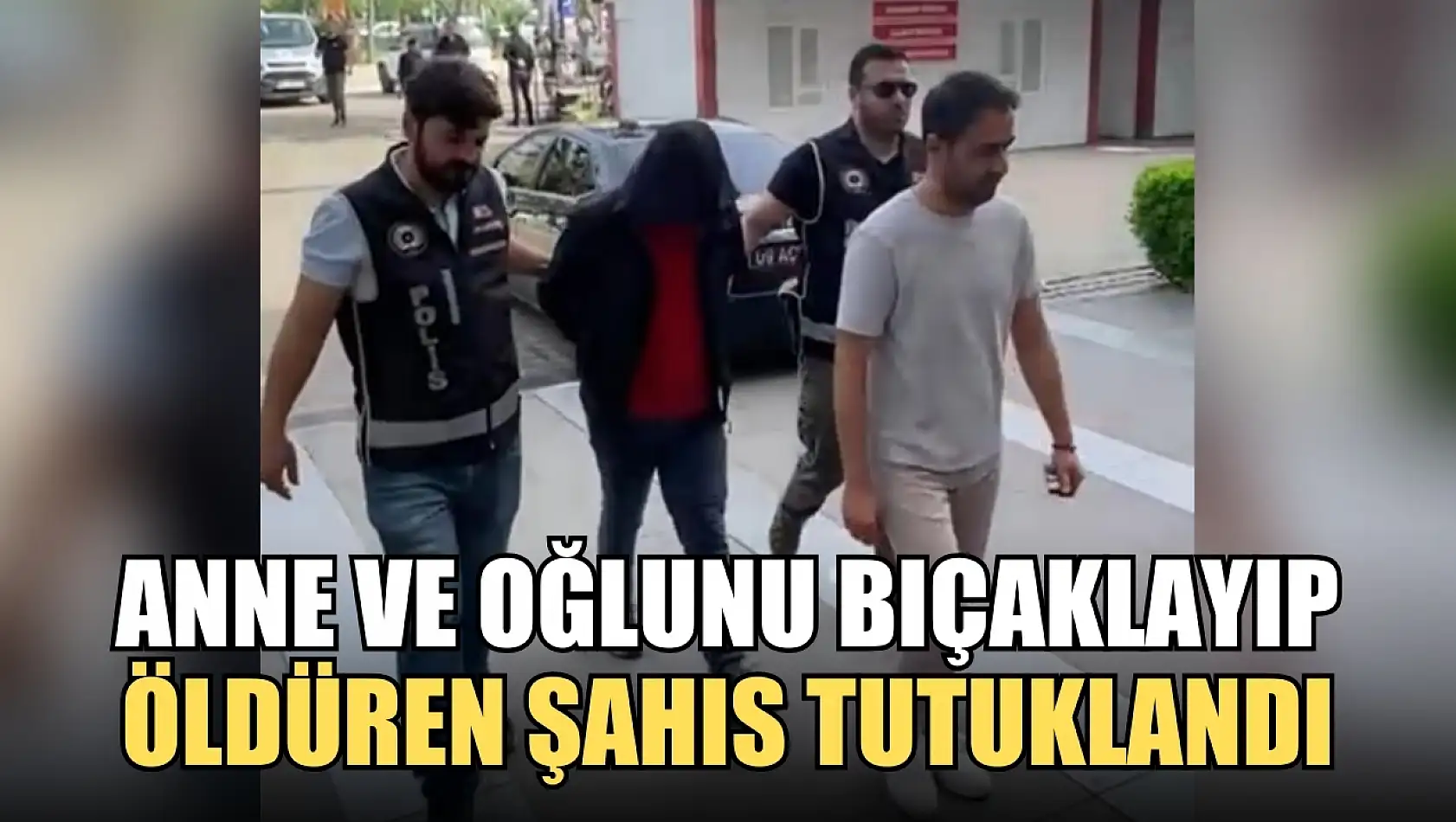 Anne ve oğlunu bıçaklayıp öldüren şahıs tutuklandı