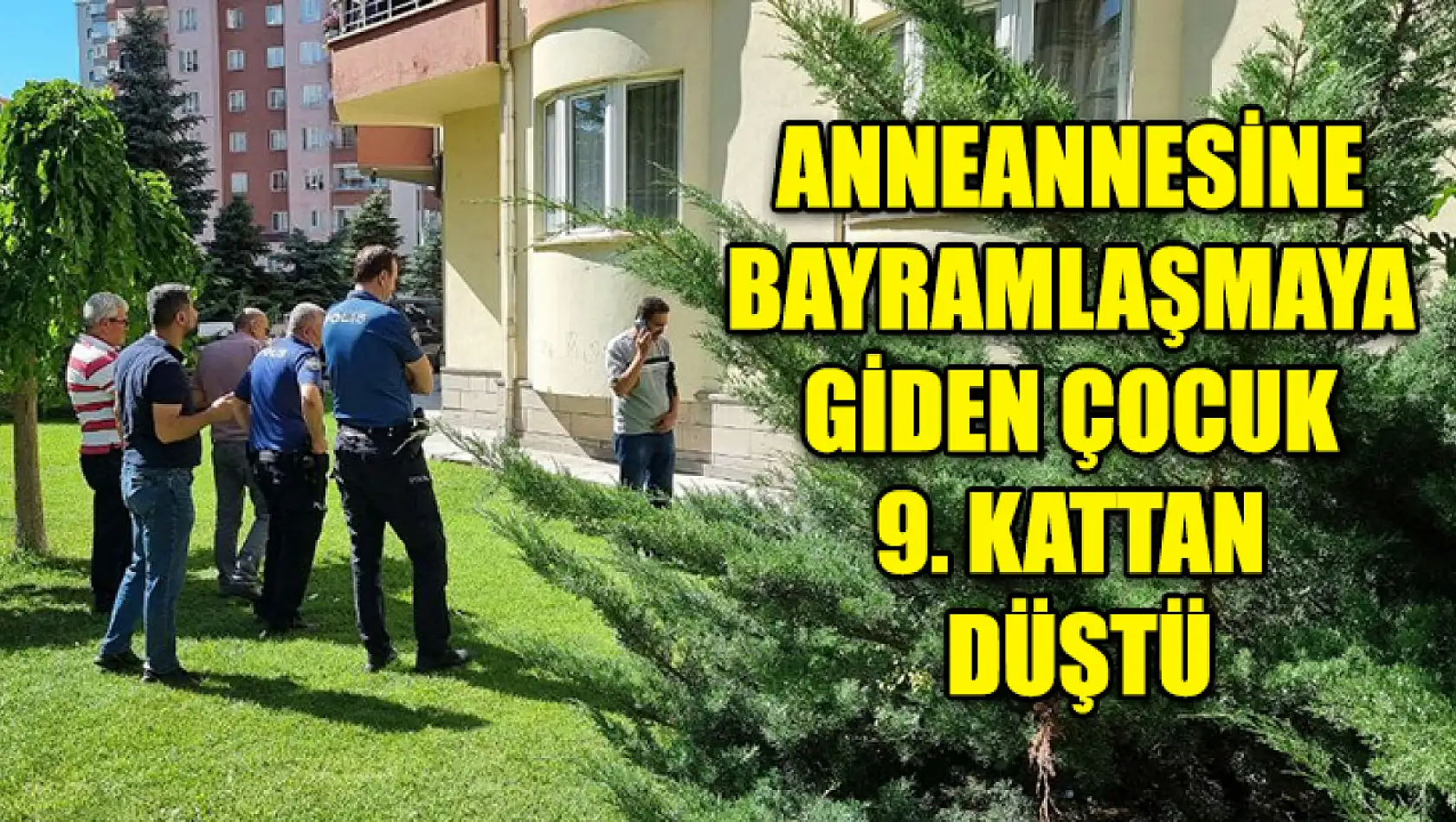 Anneannesine bayramlaşmaya giden çocuk 9. Kattan düştü