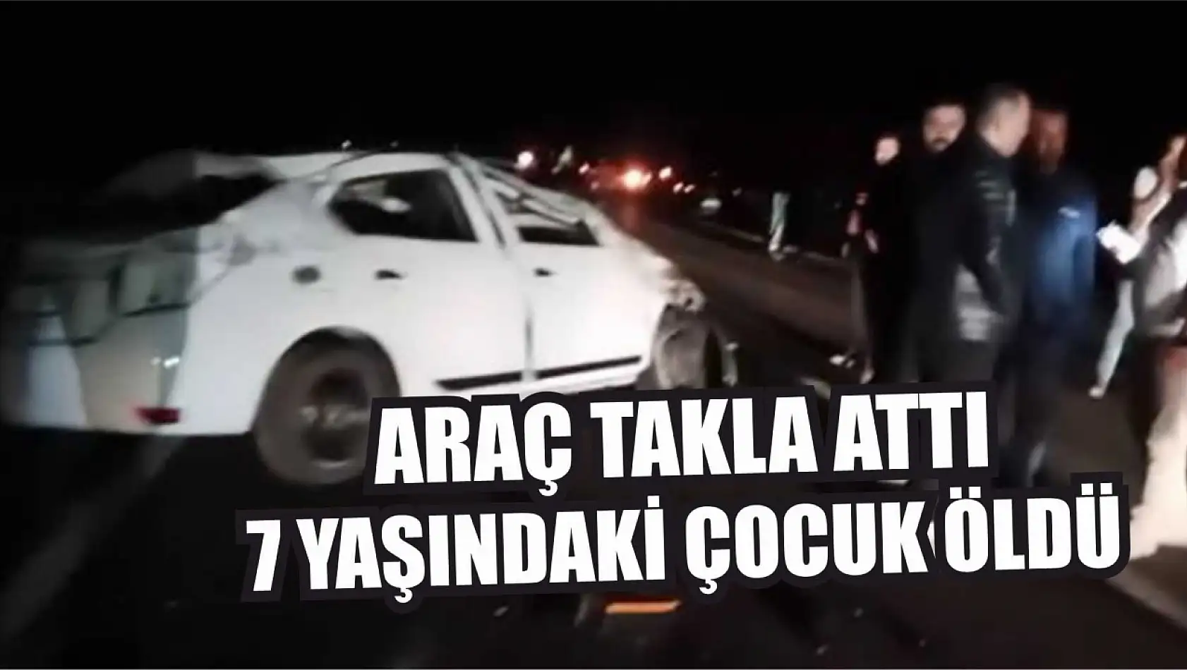 Araç takla attı: 7 yaşındaki çocuk öldü