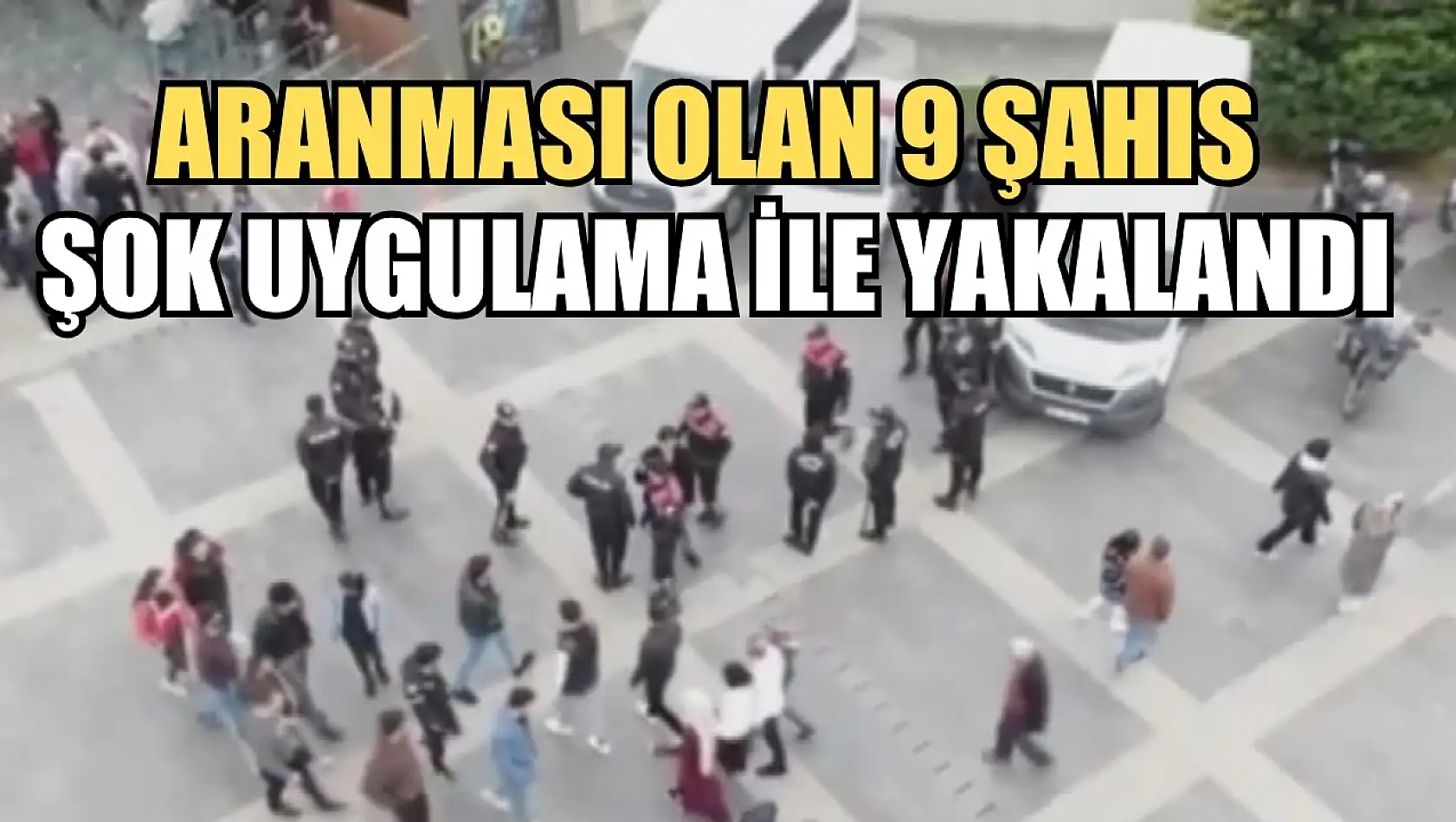 Aranması olan 9 şahıs şok uygulama ile yakalandı