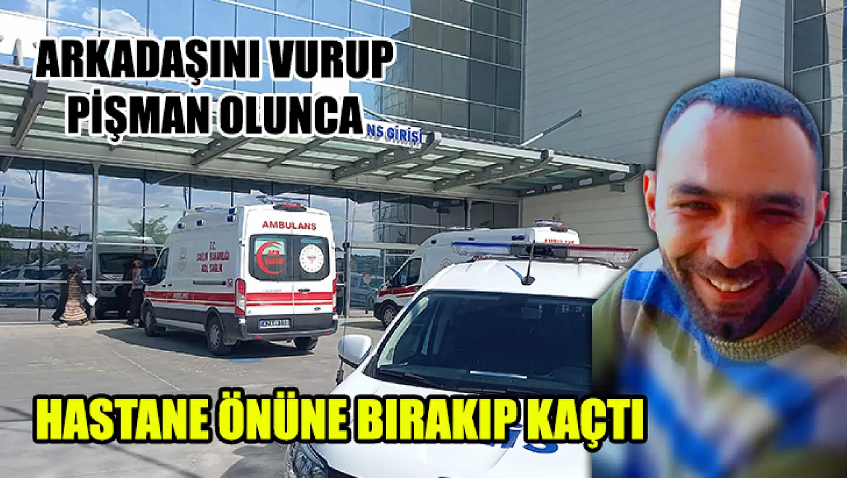 Arkadaşını Vurup Pişman Olunca Hastane Önüne Bırakıp Kaçtı