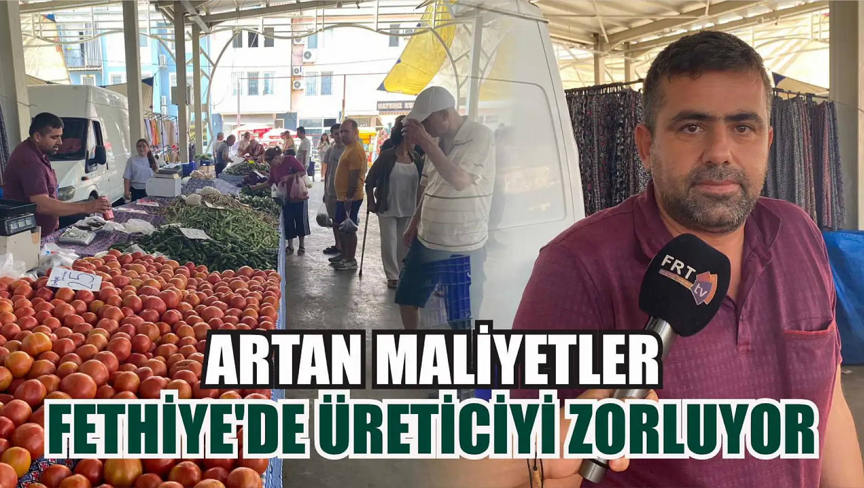 Artan Maliyetler Fethiye'de Üreticiyi Zorluyor