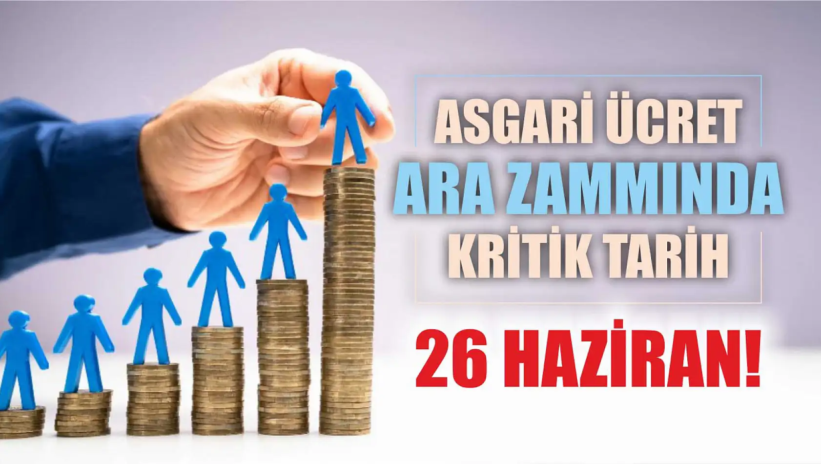 Asgari ücret ara zammında kritik tarih 26 Haziran!