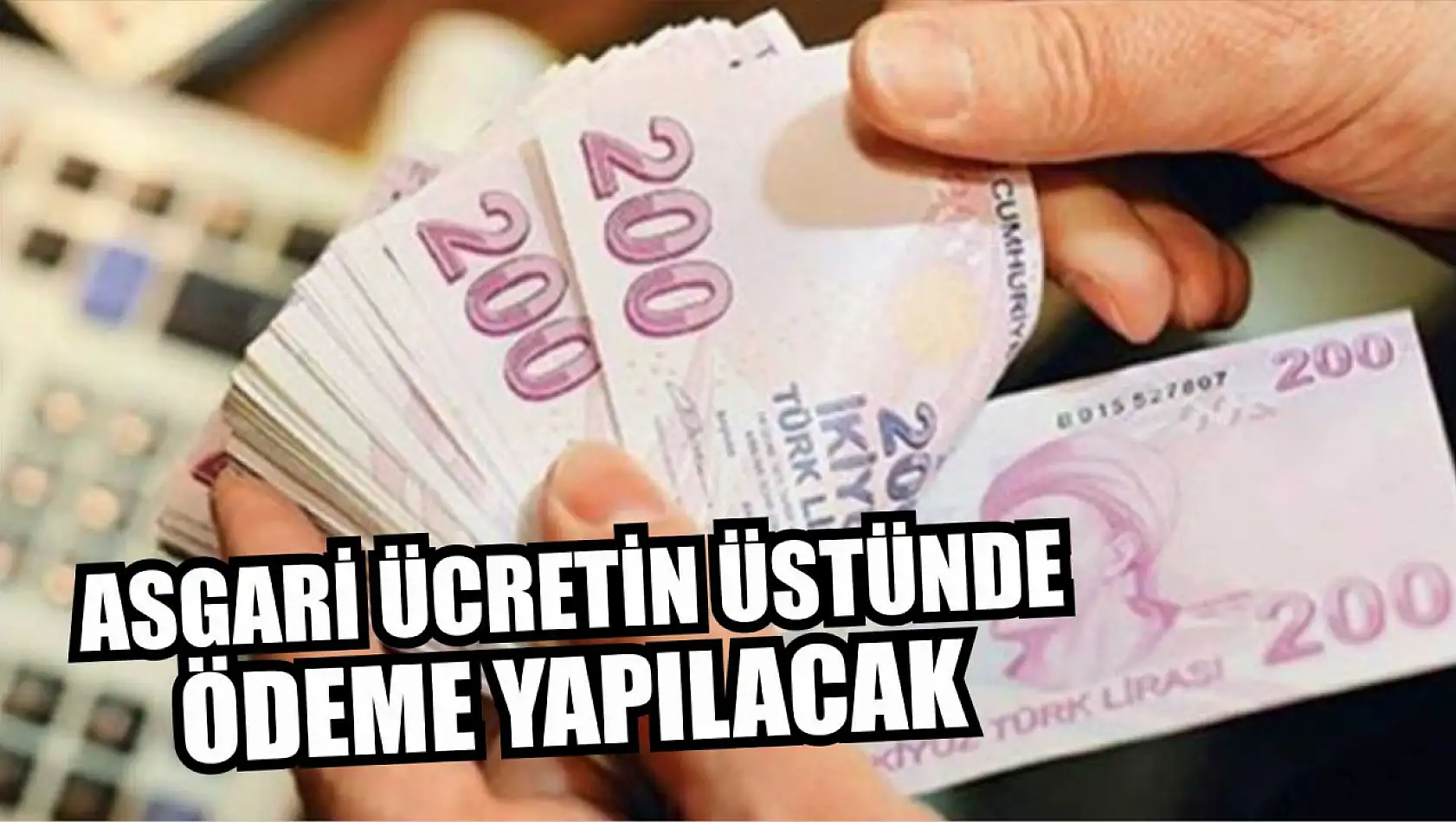 Asgari ücretin üstünde ödeme yapılacak