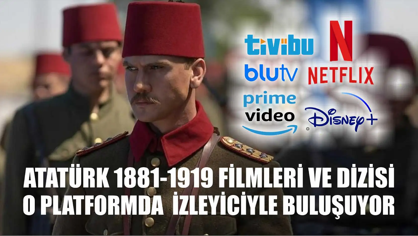 ATATÜRK 1881-1919 Filmleri ve Dizisi O Platformda  İzleyiciyle Buluşuyor