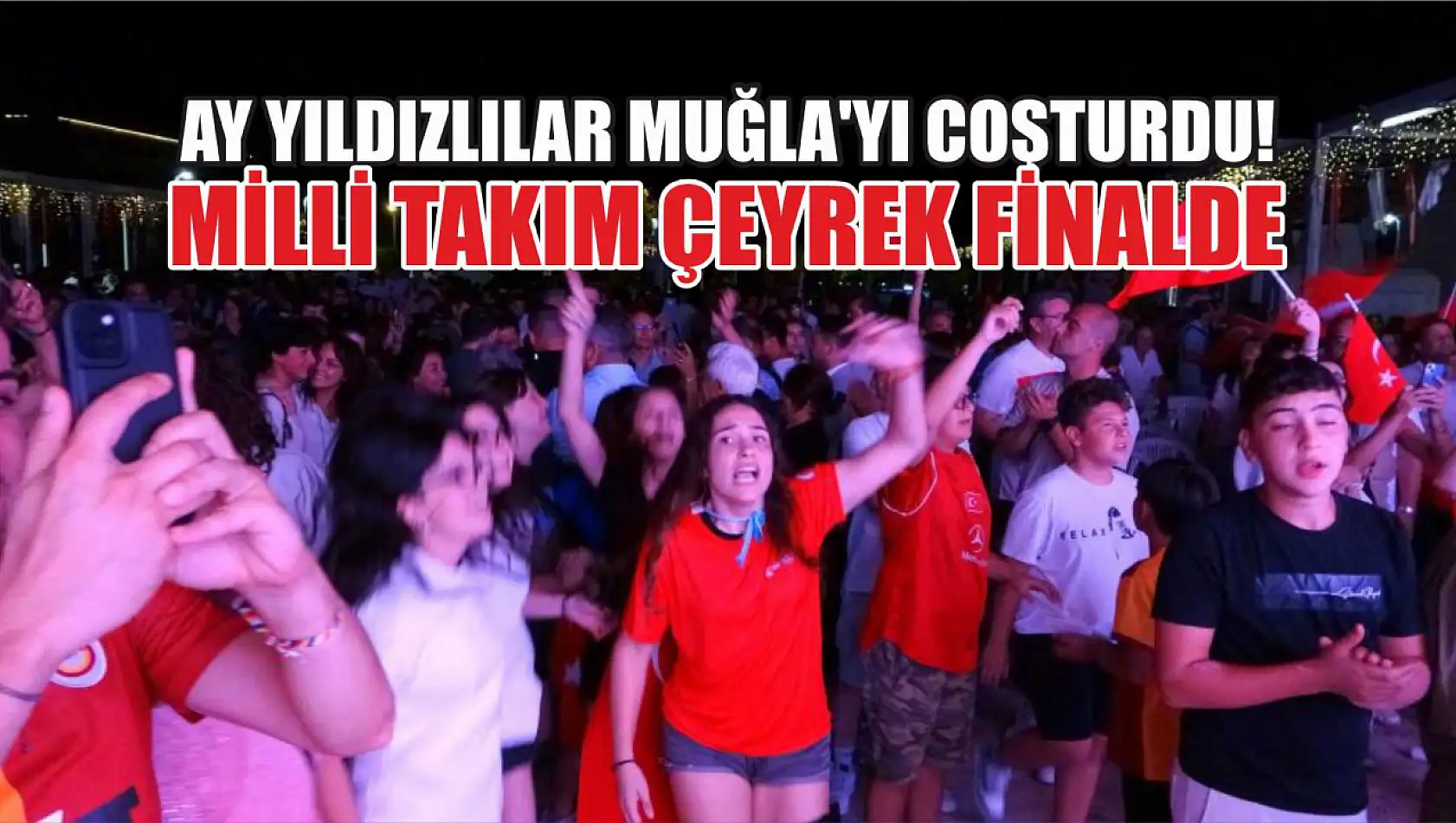 Ay Yıldızlılar Muğla'yı Coşturdu! Milli Takım Çeyrek Finalde