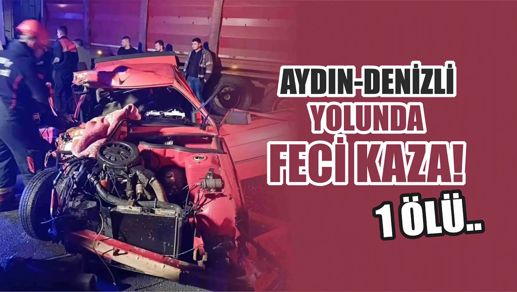 Aydın-Denizli yolunda feci kaza! 1 ölü..