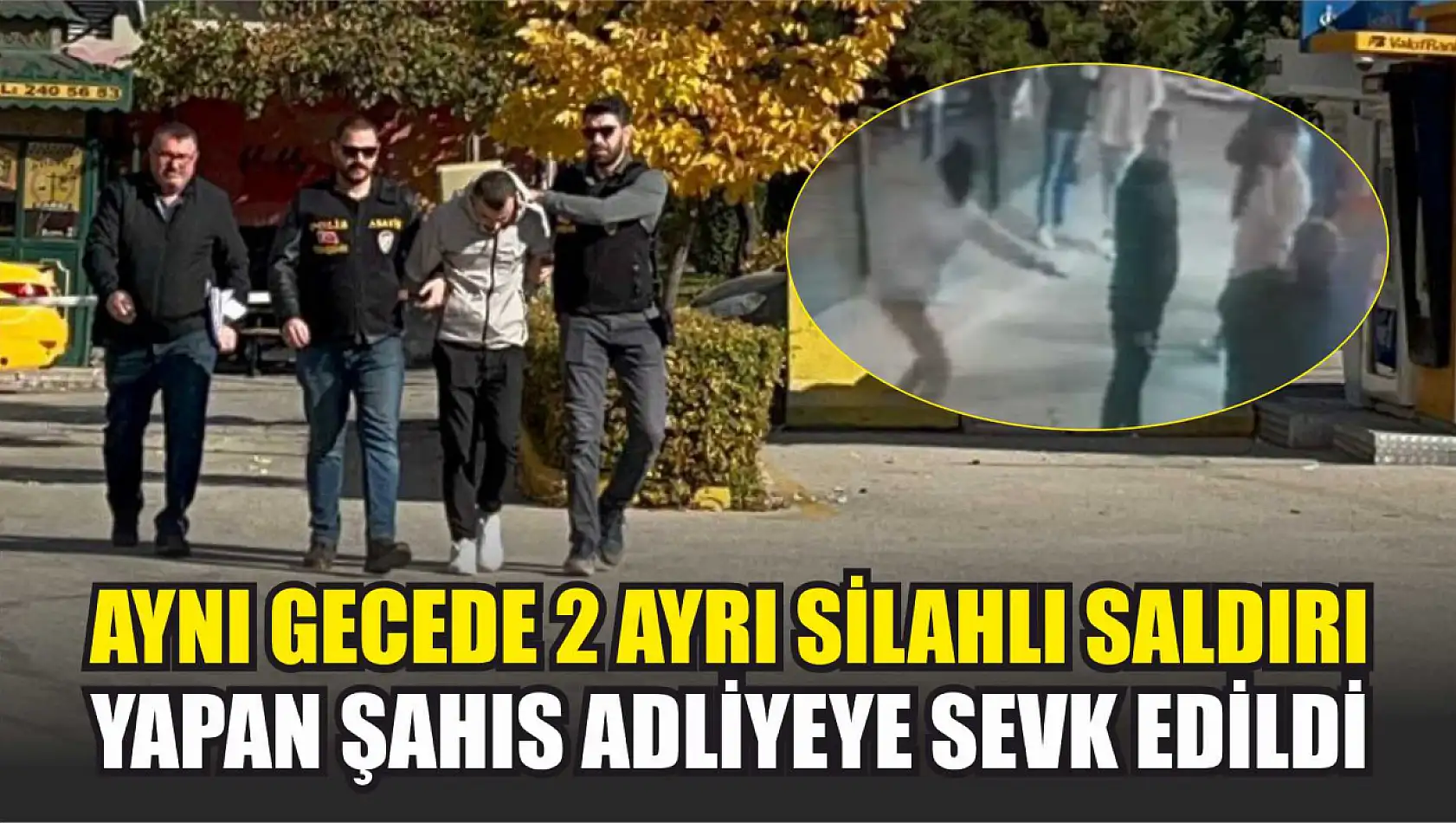 Aynı gecede 2 ayrı silahlı saldırı yapan şahıs adliyeye sevk edildi