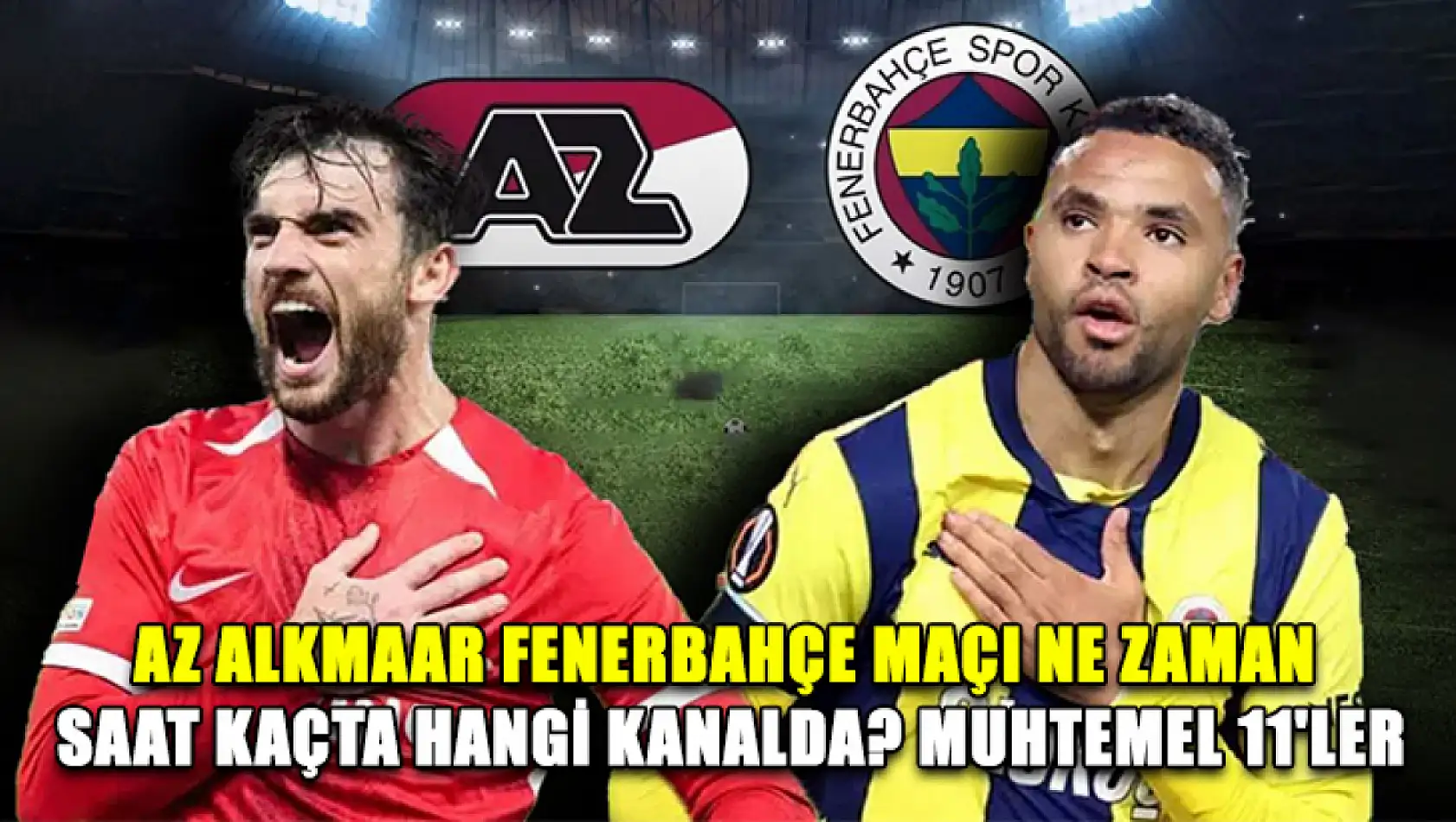 AZ Alkmaar Fenerbahçe maçı ne zaman saat kaçta hangi kanalda? Muhtemel 11'ler