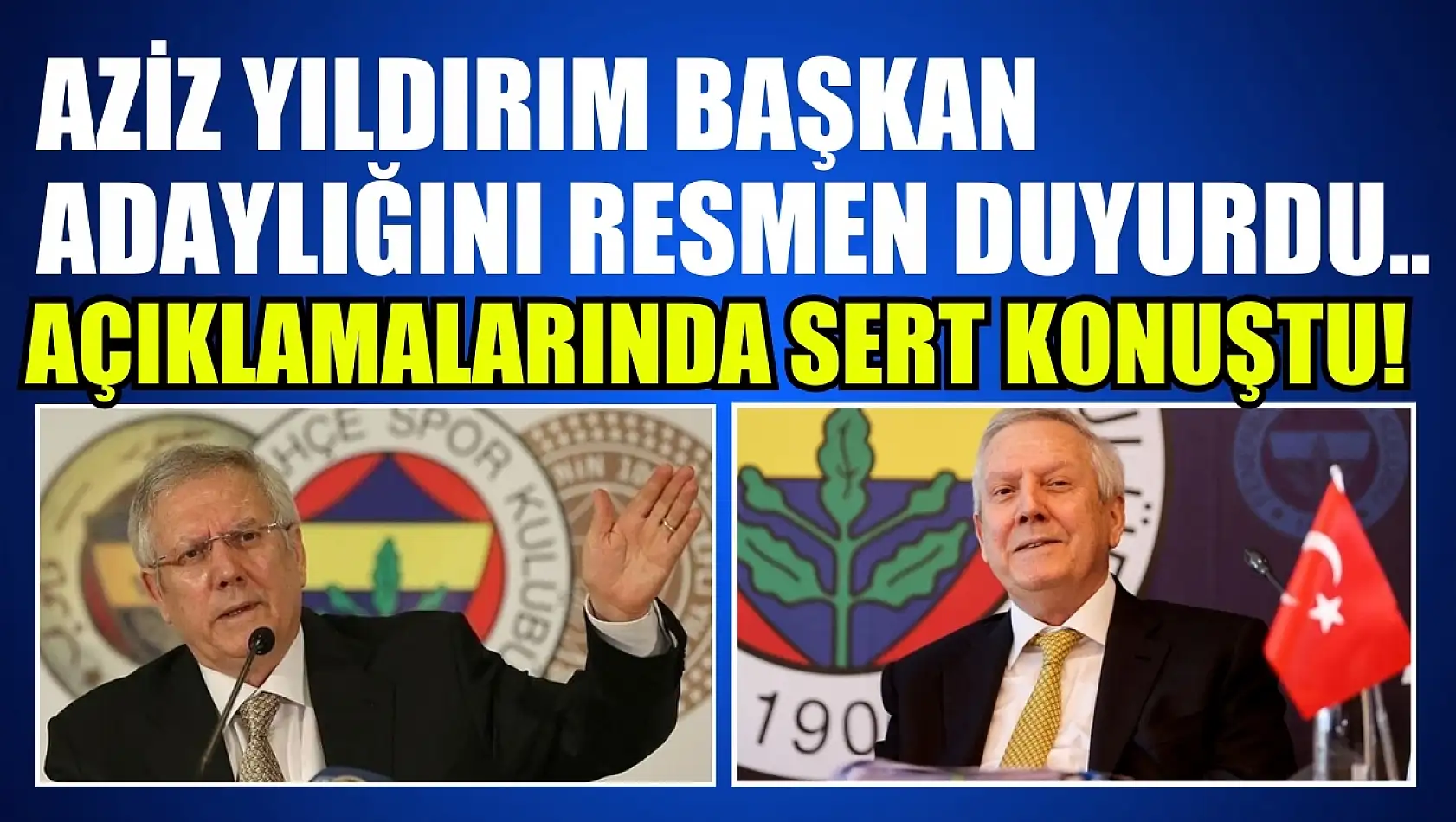 Aziz Yıldırım başkan adaylığını resmen duyurdu.. Açıklamalarında sert konuştu!